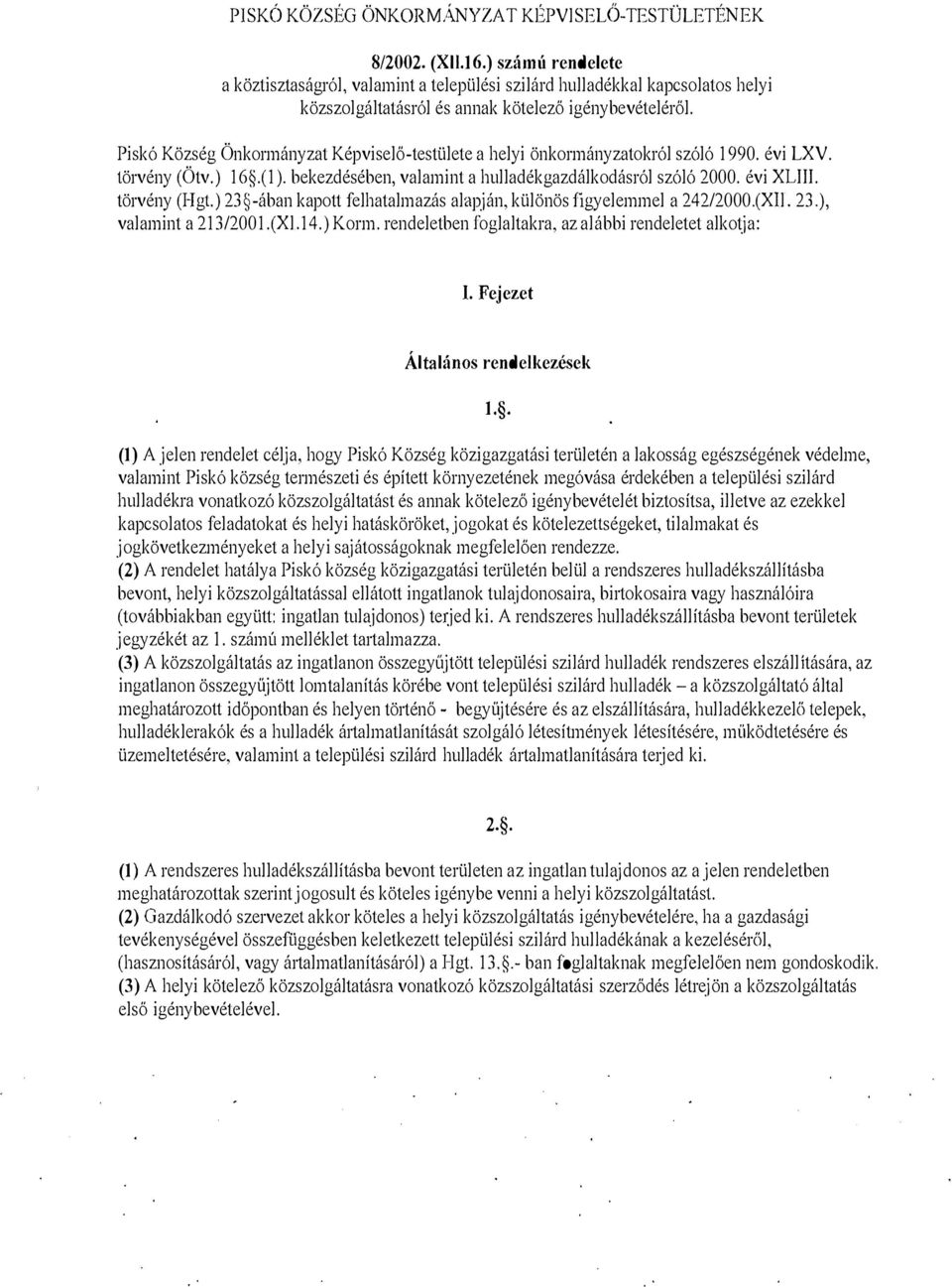 Piskó Község Önkormányzat Képviselő-testülete a helyi önkormányzatokról szóló 1990. évi LXV.!örvény (Ötv.) 16.(1). bekezdésében, valamint a hulladékgazdálkodásról szóló 2000. évi XLIII. törvény (Hgl.