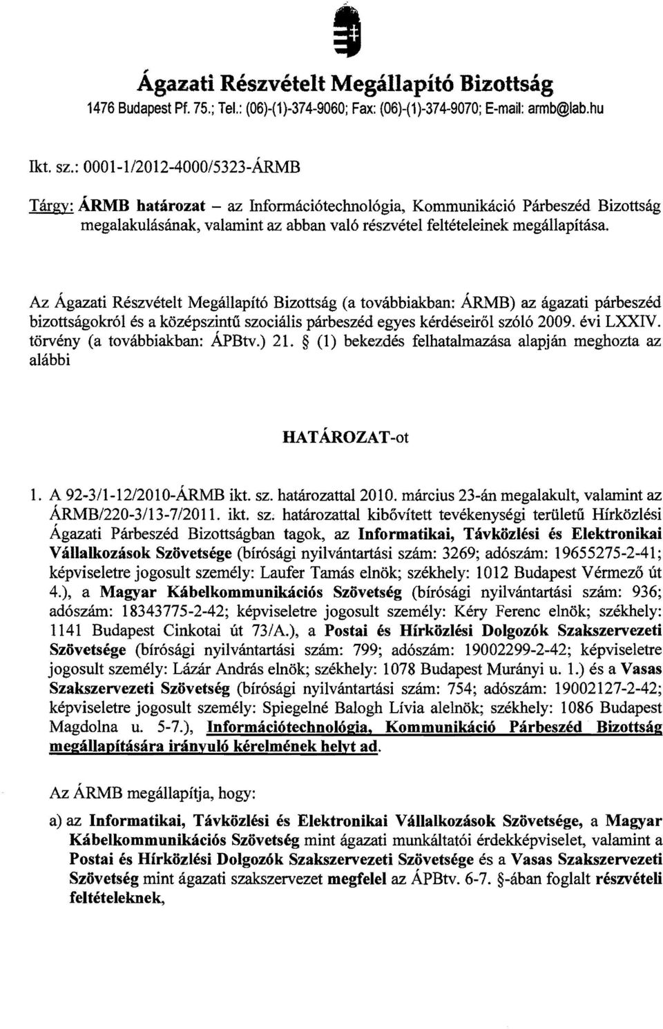 Az Agazati Reszvetelt Megallapit6 Bizottsag (a tovabbiakban: ARMB) az agazati parbeszed bizottsagokr6l es a kozepszintii szocialis parbeszed egyes kerdeseir61 sz616 2009. evi LXXIV.
