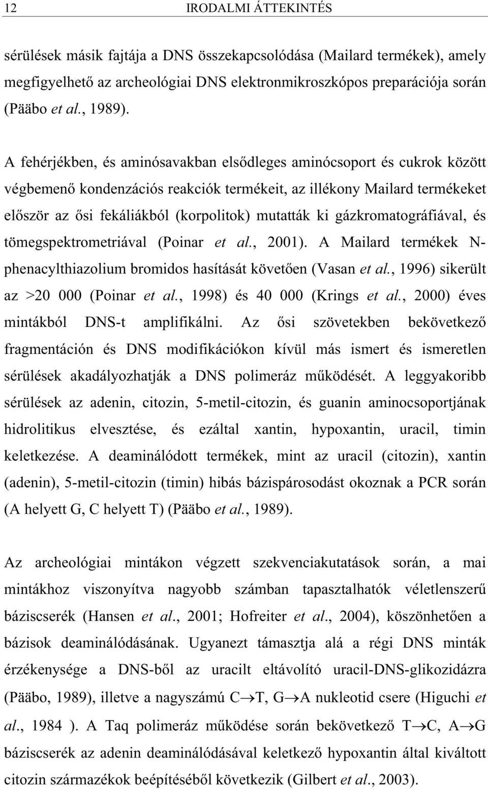 gázkromatográfiával, és tömegspektrometriával (Poinar et al., 2001). A Mailard termékek N- phenacylthiazolium bromidos hasítását követ en (Vasan et al., 1996) sikerült az >20 000 (Poinar et al.