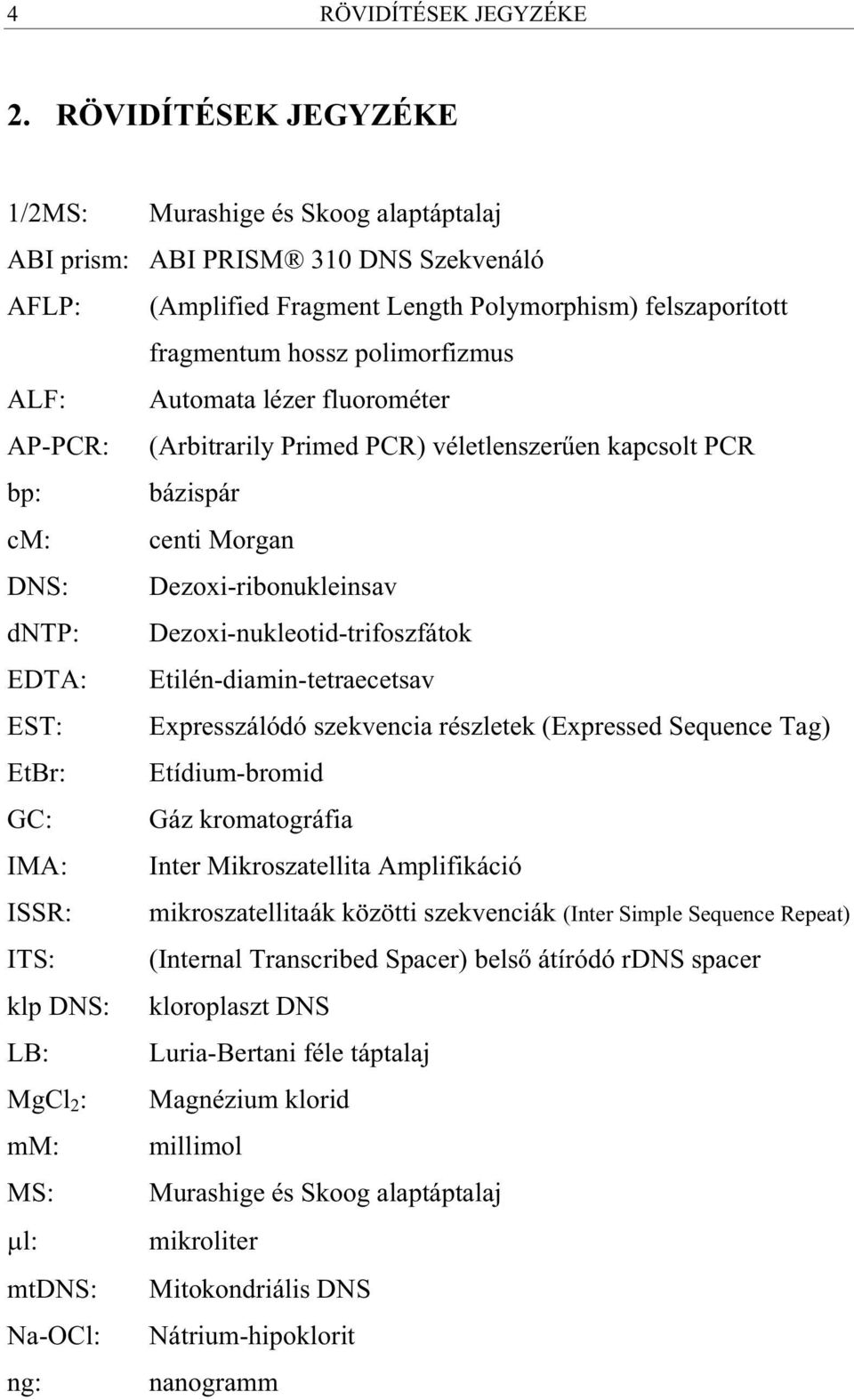 Automata lézer fluorométer AP-PCR: (Arbitrarily Primed PCR) véletlenszer en kapcsolt PCR bp: bázispár cm: centi Morgan DNS: Dezoxi-ribonukleinsav dntp: Dezoxi-nukleotid-trifoszfátok EDTA:
