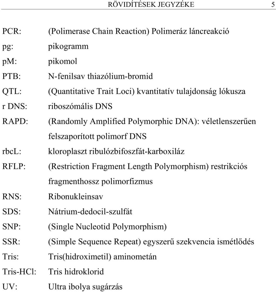 felszaporított polimorf DNS kloroplaszt ribulózbifoszfát-karboxiláz (Restriction Fragment Length Polymorphism) restrikciós fragmenthossz polimorfizmus Ribonukleinsav