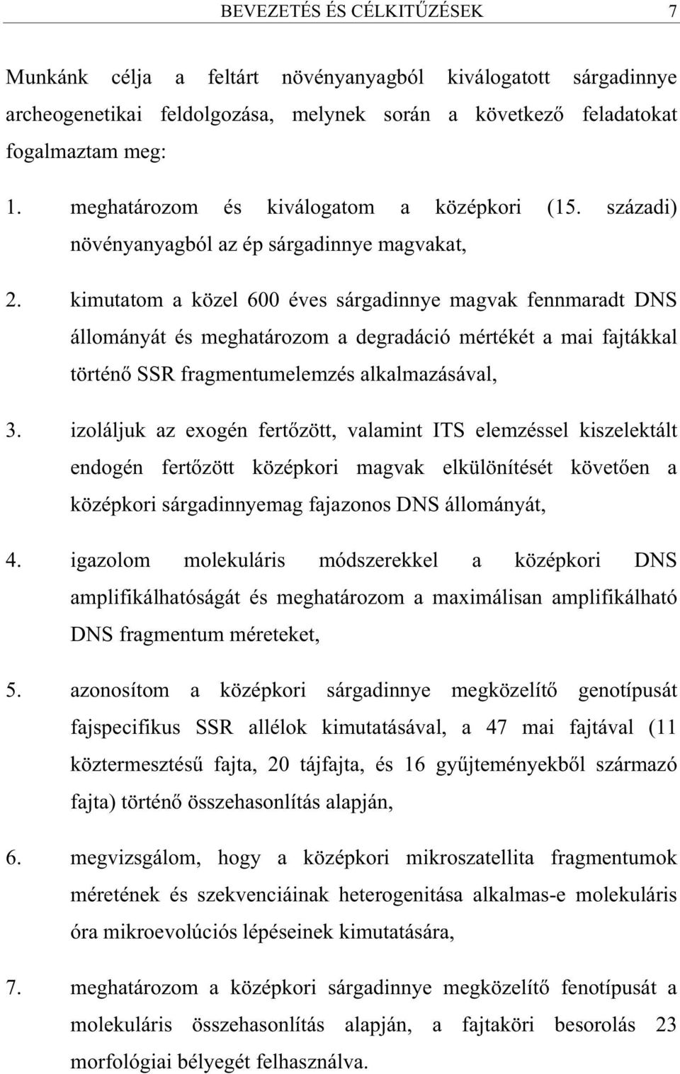 kimutatom a közel 600 éves sárgadinnye magvak fennmaradt DNS állományát és meghatározom a degradáció mértékét a mai fajtákkal történ SSR fragmentumelemzés alkalmazásával, 3.
