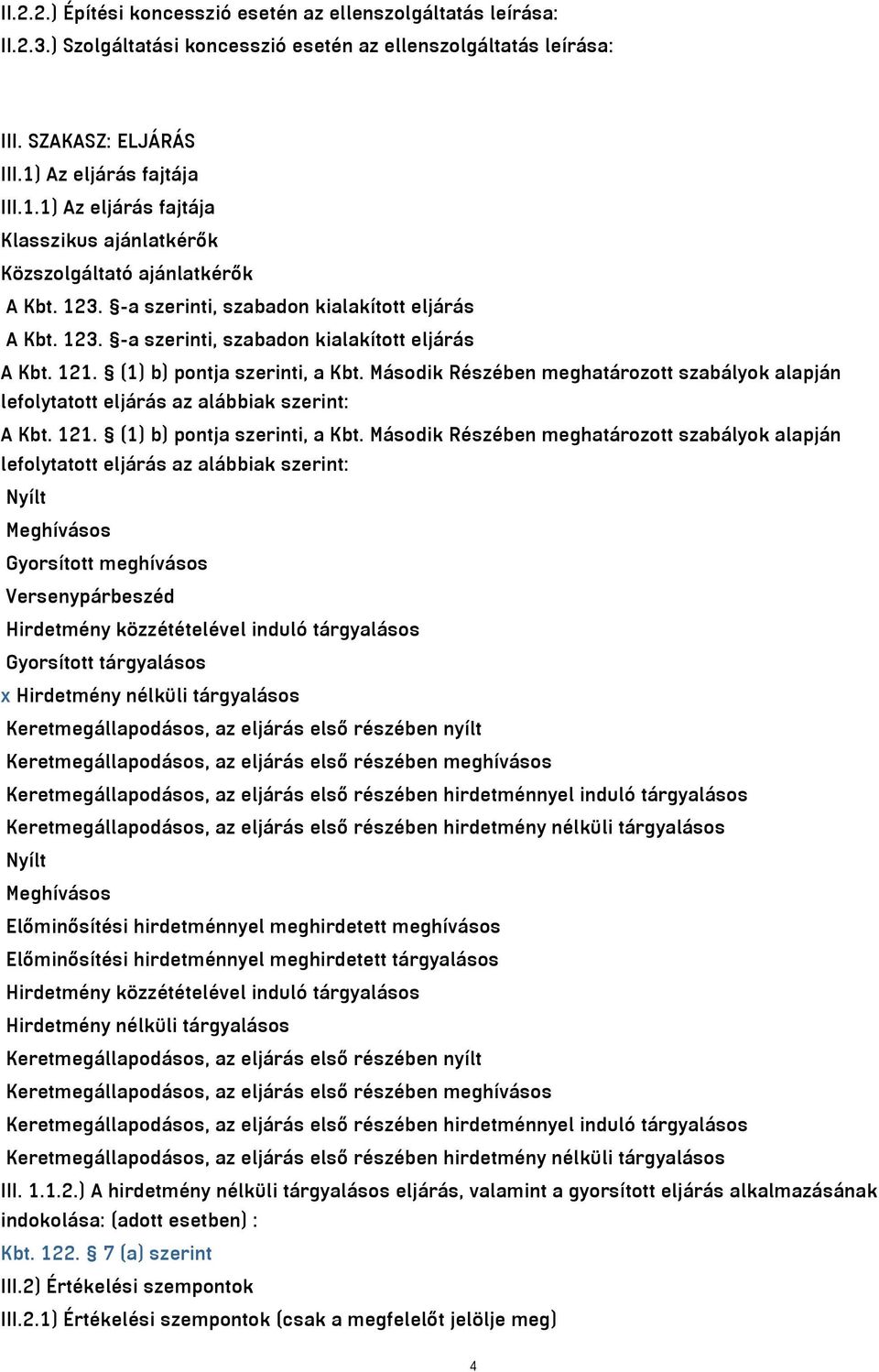(1) b) pontja szerinti, a Kbt. Második Részében meghatározott szabályok alapján lefolytatott eljárás az alábbiak szerint: A Kbt. 121. (1) b) pontja szerinti, a Kbt.