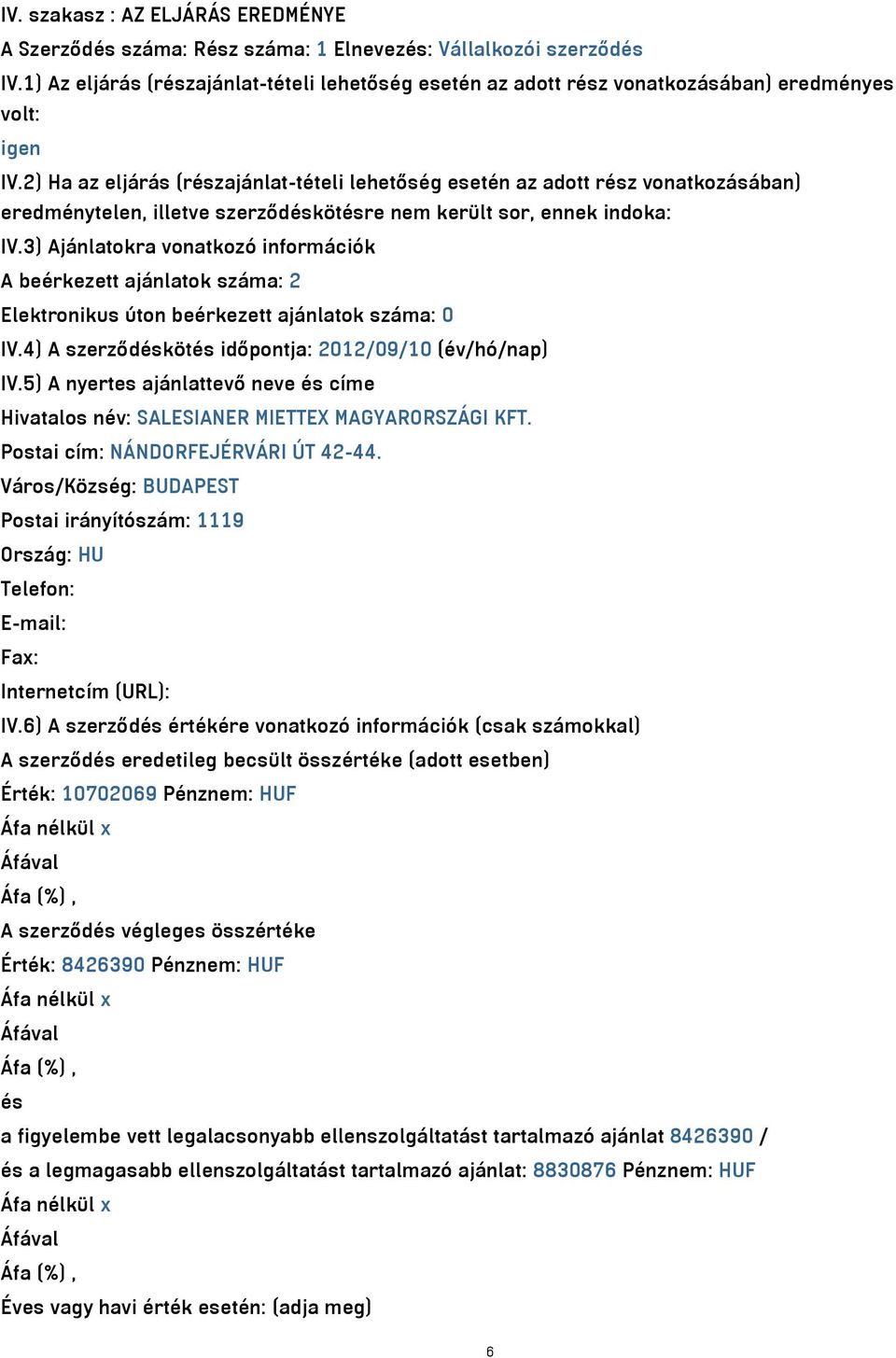 2) Ha az eljárás (részajánlat-tételi lehetőség esetén az adott rész vonatkozásában) eredménytelen, illetve szerződéskötésre nem került sor, ennek indoka: IV.