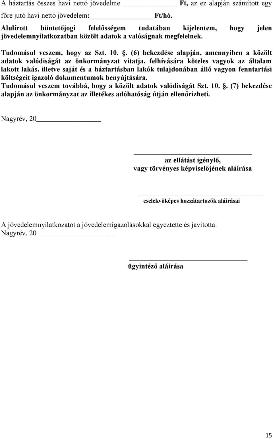 . (6) bekezdése alapján, amennyiben a közölt adatok valódiságát az önkormányzat vitatja, felhívására köteles vagyok az általam lakott lakás, illetve saját és a háztartásban lakók tulajdonában álló