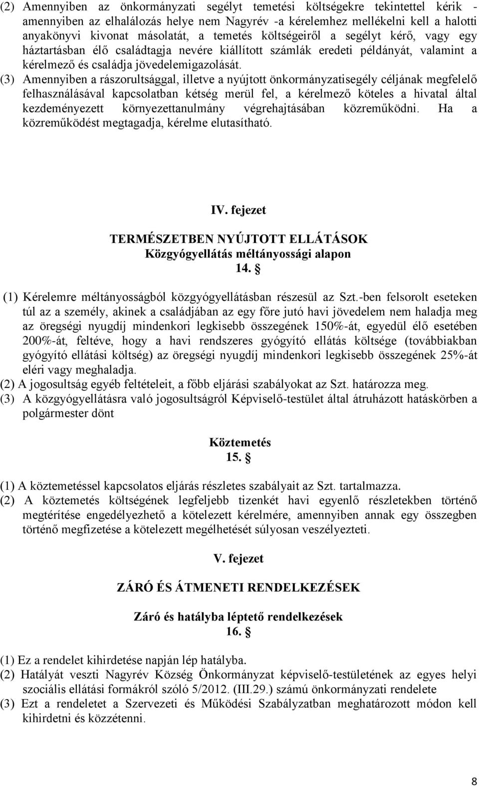 (3) Amennyiben a rászorultsággal, illetve a nyújtott önkormányzatisegély céljának megfelelő felhasználásával kapcsolatban kétség merül fel, a kérelmező köteles a hivatal által kezdeményezett