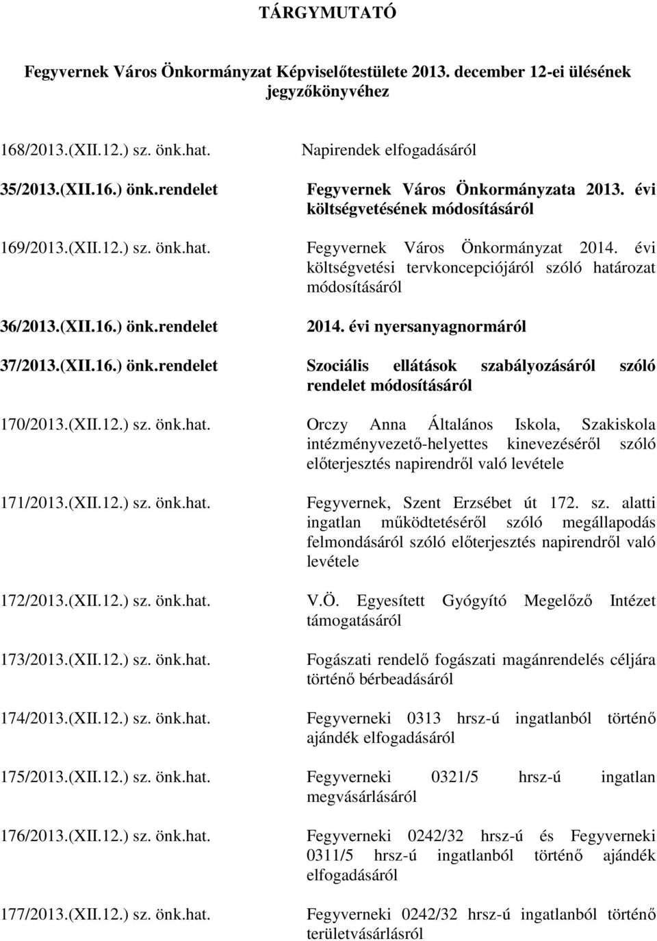 évi költségvetési tervkoncepciójáról szóló határozat módosításáról 36/2013.(XII.16.) önk.rendelet 2014. évi nyersanyagnormáról 37/2013.(XII.16.) önk.rendelet Szociális ellátások szabályozásáról szóló rendelet módosításáról 170/2013.