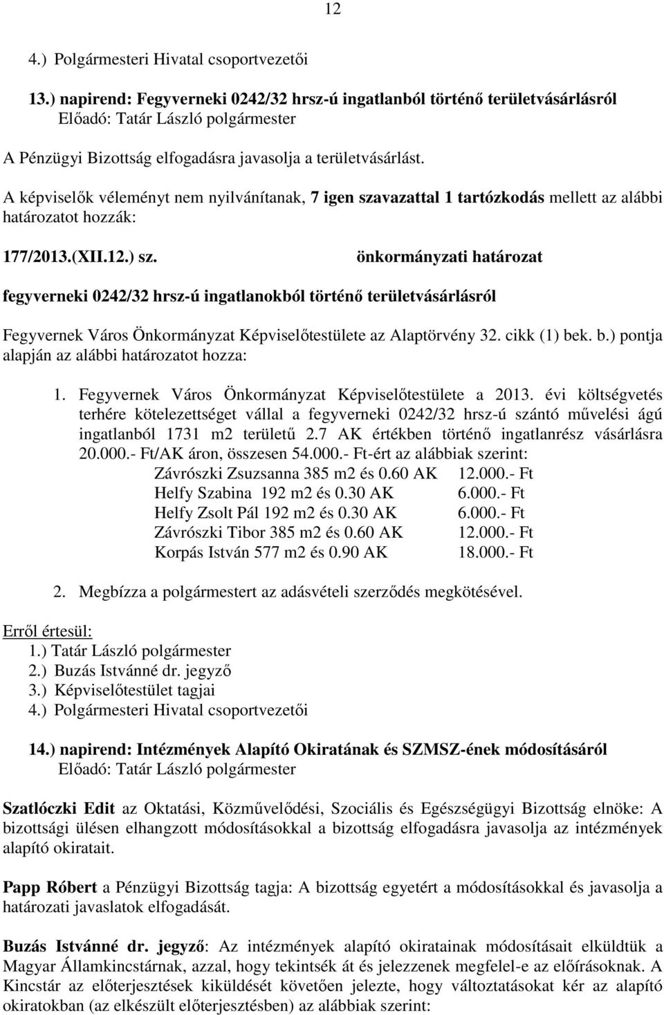 önkormányzati határozat fegyverneki 0242/32 hrsz-ú ingatlanokból történő területvásárlásról Fegyvernek Város Önkormányzat Képviselőtestülete az Alaptörvény 32. cikk (1) be