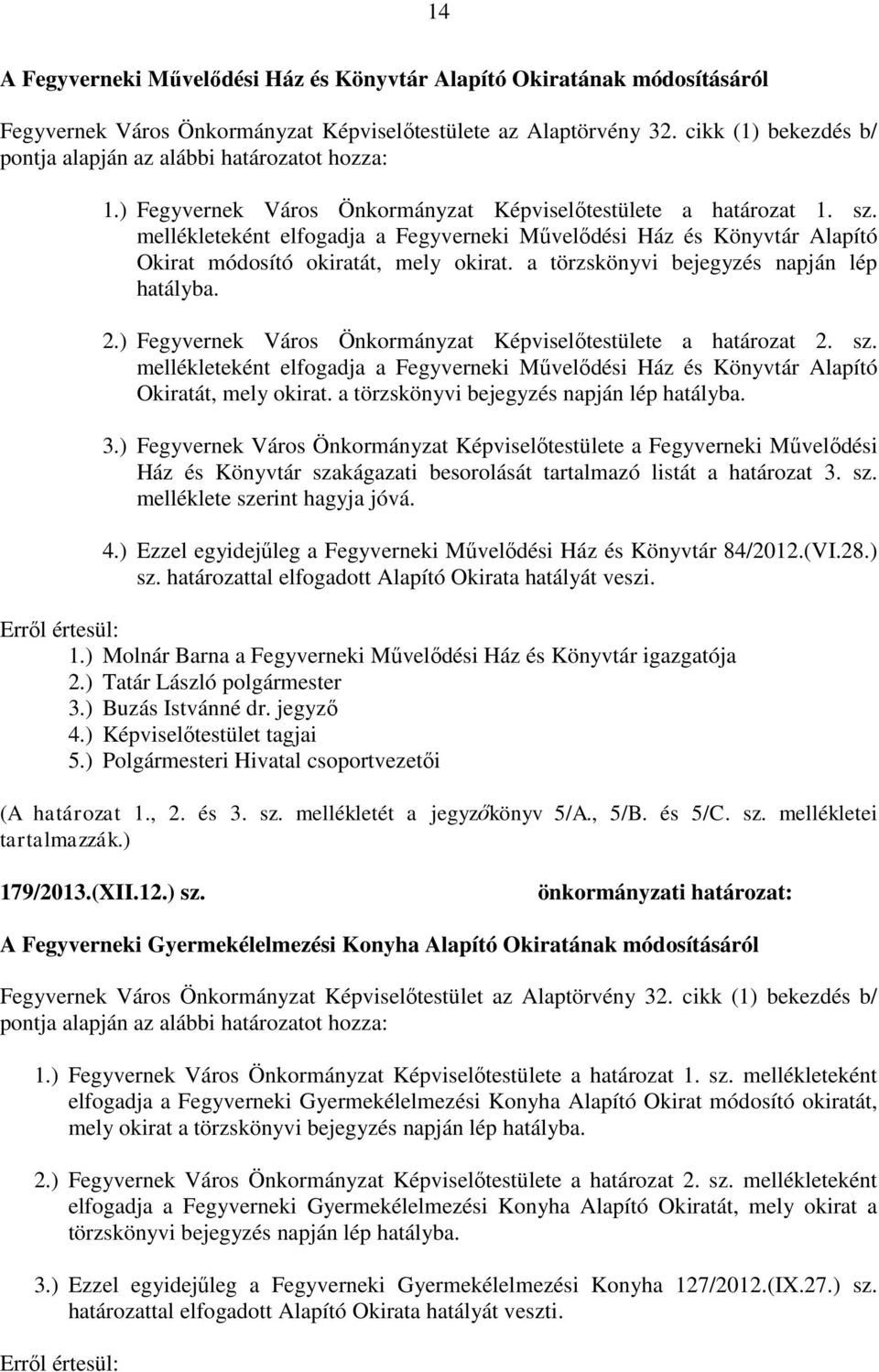 a törzskönyvi bejegyzés napján lép hatályba. 2.) Fegyvernek Város Önkormányzat Képviselőtestülete a határozat 2. sz.