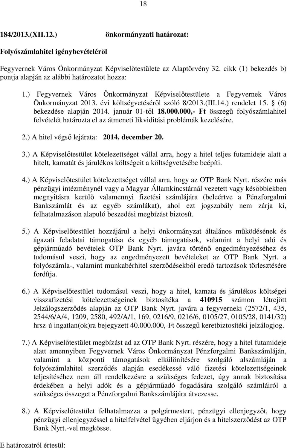 000,- Ft összegű folyószámlahitel felvételét határozta el az átmeneti likviditási problémák kezelésére. 2.) A hitel végső lejárata: 2014. december 20. 3.