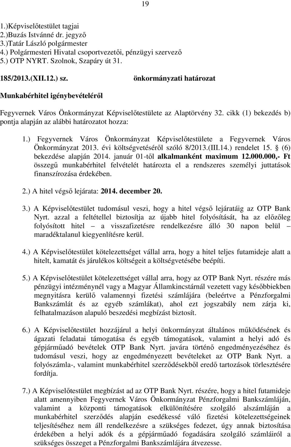 ) Fegyvernek Város Önkormányzat Képviselőtestülete a Fegyvernek Város Önkormányzat 2013. évi költségvetéséről szóló 8/2013.(III.14.) rendelet 15. (6) bekezdése alapján 2014.