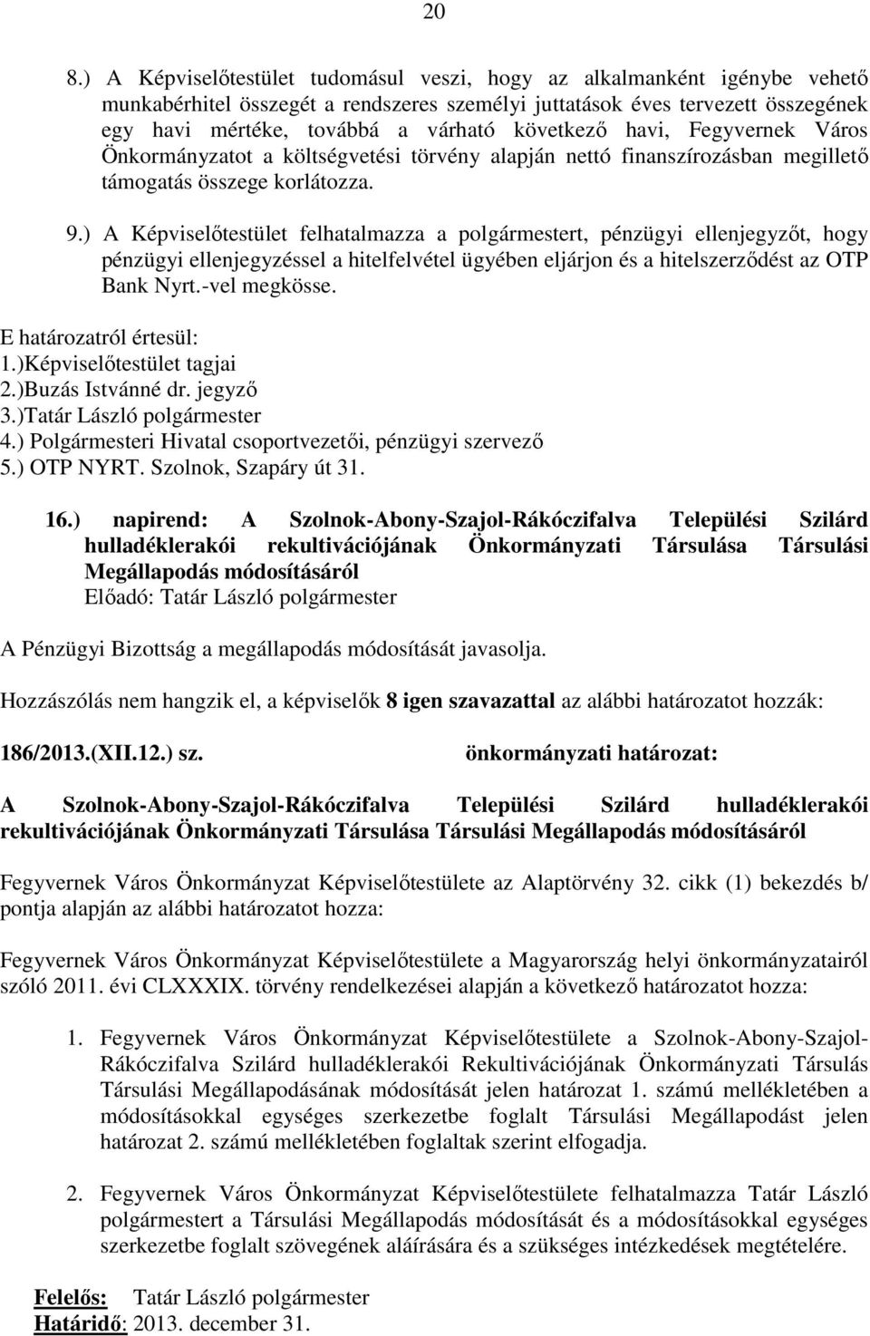 ) A Képviselőtestület felhatalmazza a polgármestert, pénzügyi ellenjegyzőt, hogy pénzügyi ellenjegyzéssel a hitelfelvétel ügyében eljárjon és a hitelszerződést az OTP Bank Nyrt.-vel megkösse.