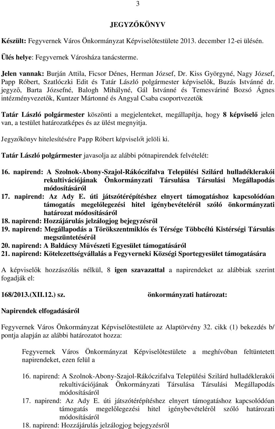 jegyző, Barta Józsefné, Balogh Mihályné, Gál Istvánné és Temesváriné Bozsó Ágnes intézményvezetők, Kuntzer Mártonné és Angyal Csaba csoportvezetők Tatár László polgármester köszönti a megjelenteket,