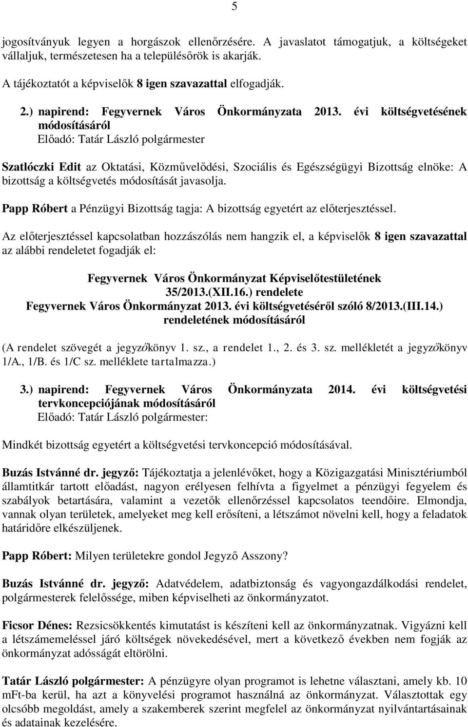 évi költségvetésének módosításáról Szatlóczki Edit az Oktatási, Közművelődési, Szociális és Egészségügyi Bizottság elnöke: A bizottság a költségvetés módosítását javasolja.