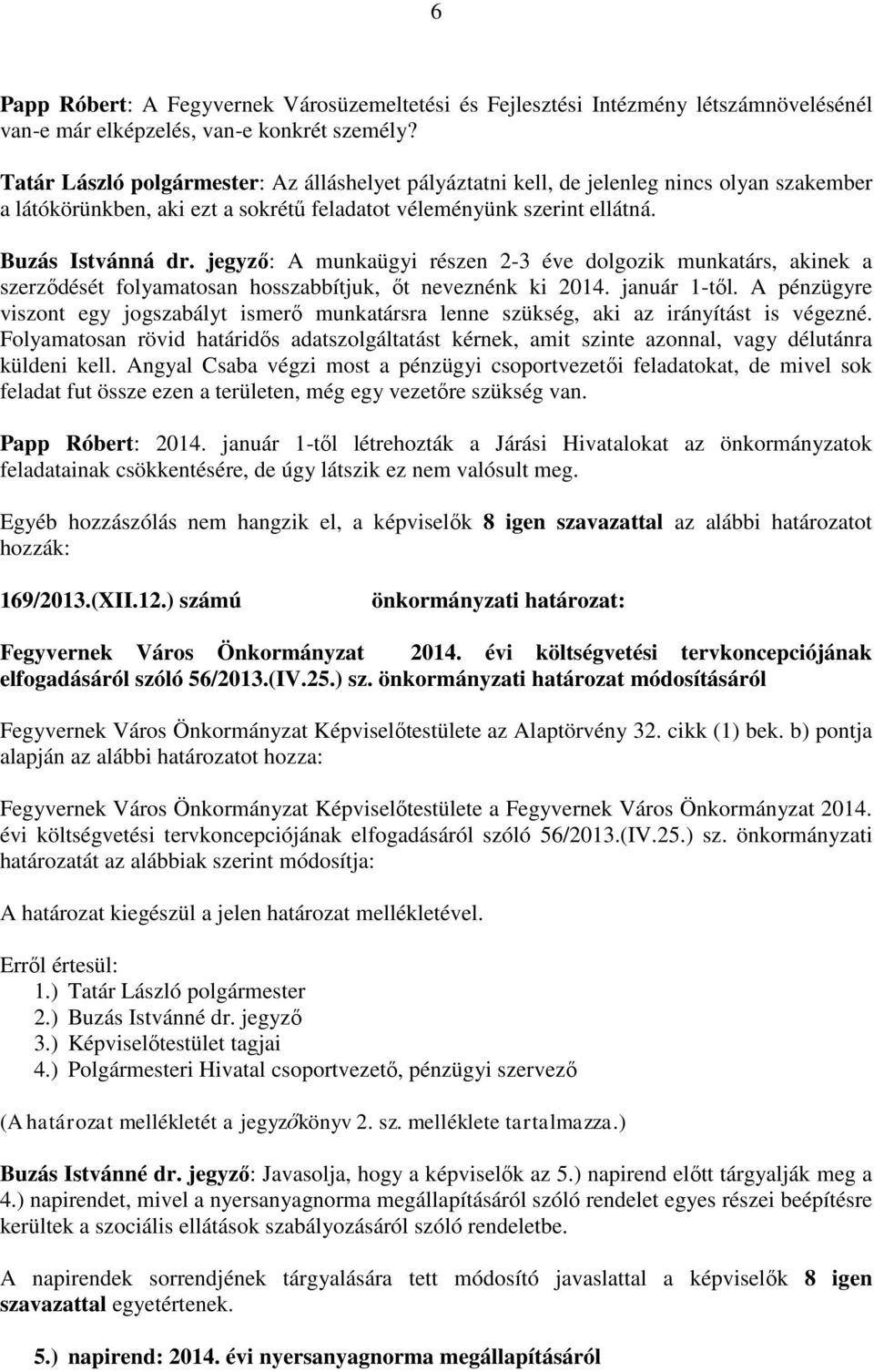 jegyző: A munkaügyi részen 2-3 éve dolgozik munkatárs, akinek a szerződését folyamatosan hosszabbítjuk, őt neveznénk ki 2014. január 1-től.