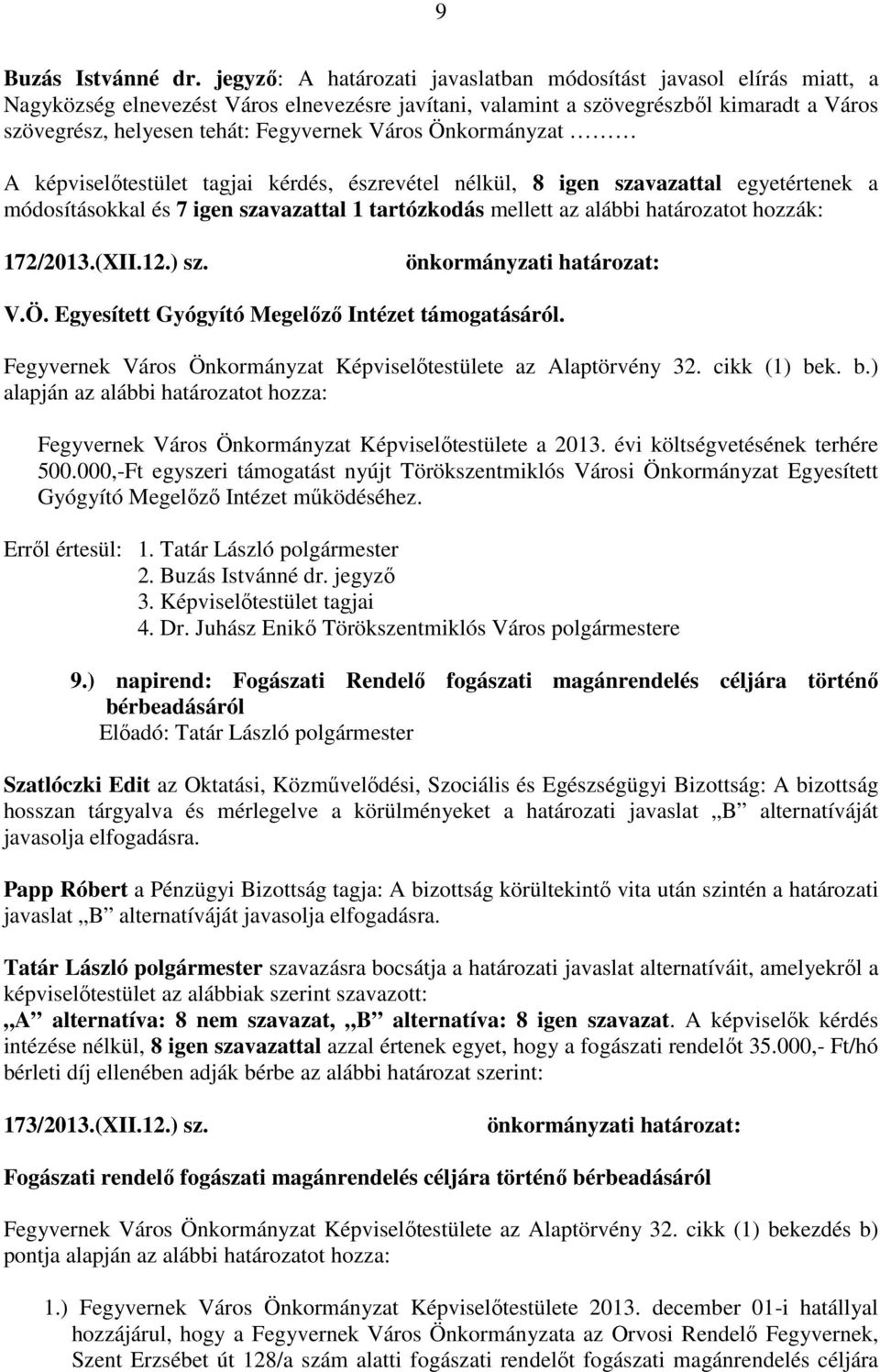 Város Önkormányzat A képviselőtestület tagjai kérdés, észrevétel nélkül, 8 igen szavazattal egyetértenek a módosításokkal és 7 igen szavazattal 1 tartózkodás mellett az alábbi határozatot hozzák: