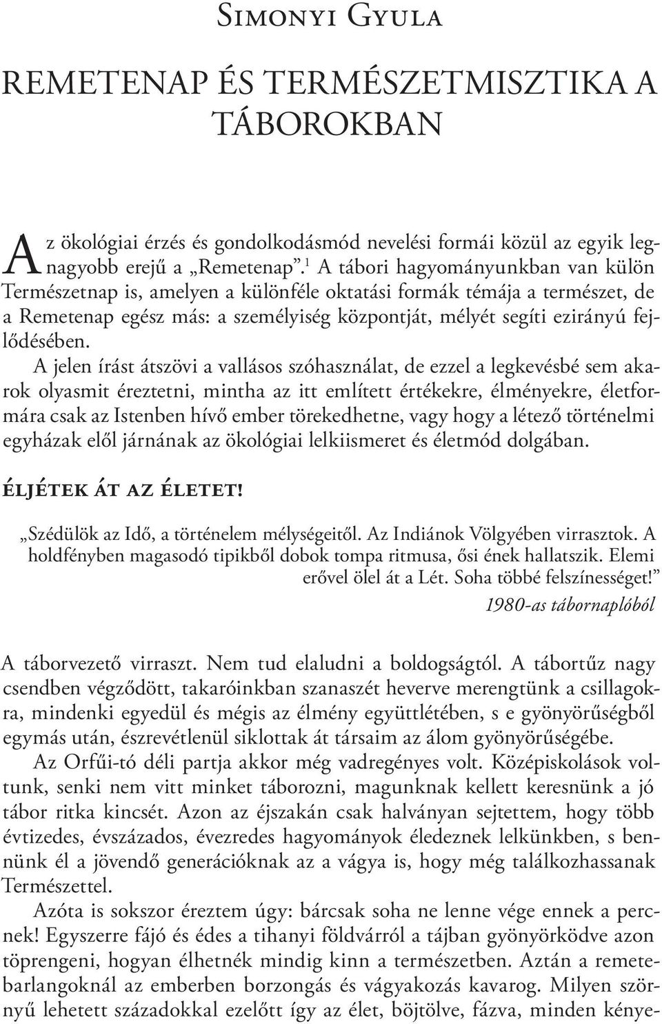 A jelen írást átszövi a vallásos szóhasználat, de ezzel a legkevésbé sem akarok olyasmit éreztetni, mintha az itt említett értékekre, élményekre, életformára csak az Istenben hívő ember törekedhetne,