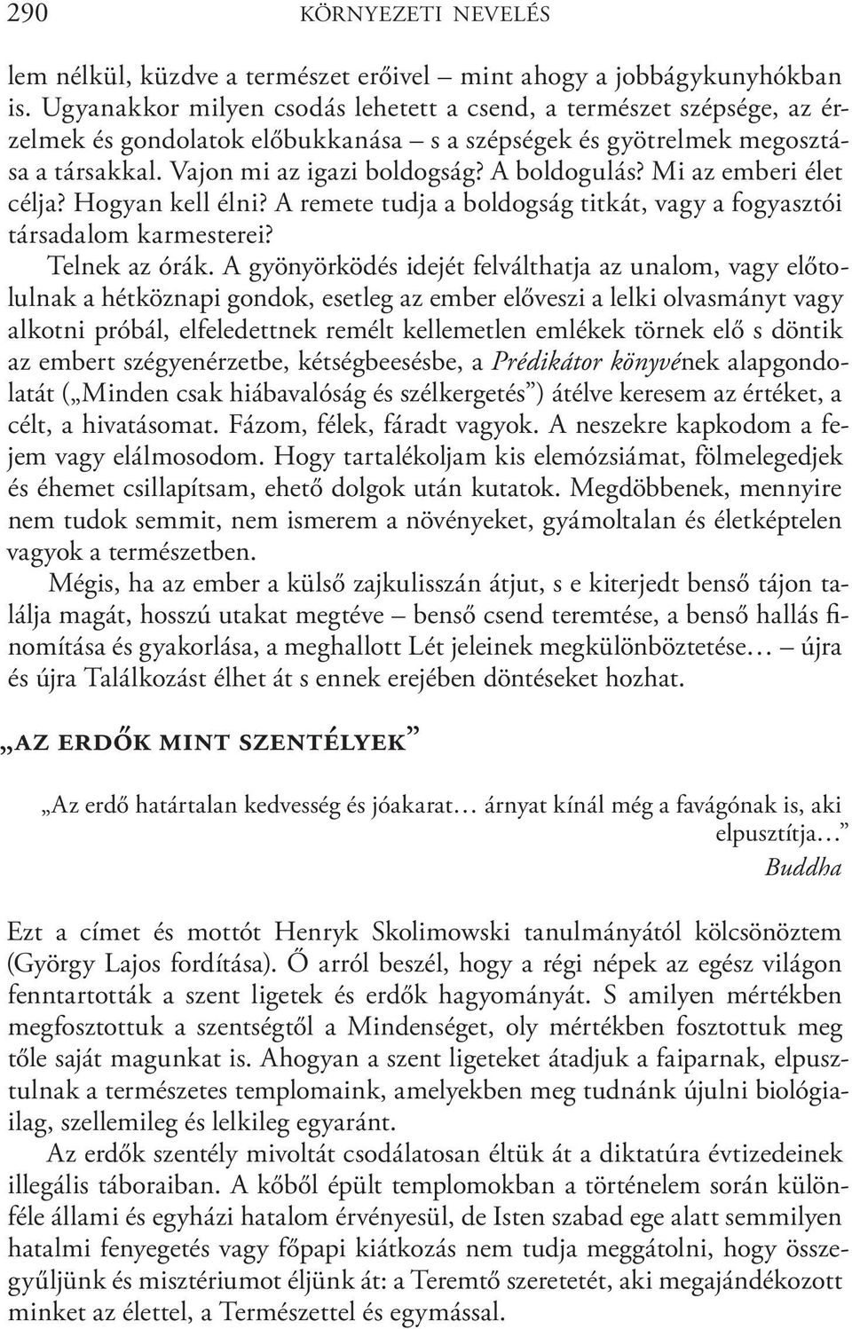 Mi az emberi élet célja? Hogyan kell élni? A remete tudja a boldogság titkát, vagy a fogyasztói társadalom karmesterei? Telnek az órák.