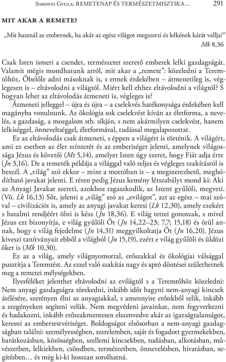 Valamit mégis mondhatunk arról, mit akar a reme te : kö ze led ni a Teremtőhöz, Őbelőle adni másoknak is, s ennek érdeké ben átmenetileg is, véglegesen is eltávolodni a világtól.