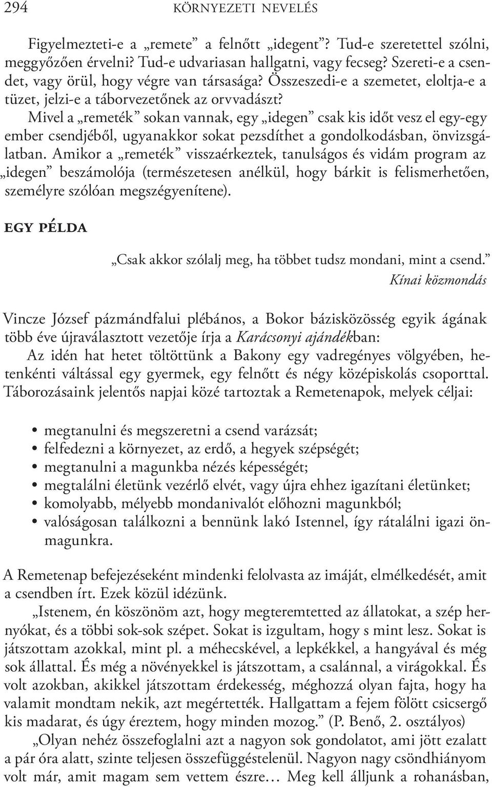 Mivel a remeték sokan vannak, egy idegen csak kis időt vesz el egy-egy ember csendjéből, ugyanakkor sokat pezsdíthet a gondolkodásban, önvizsgálatban.