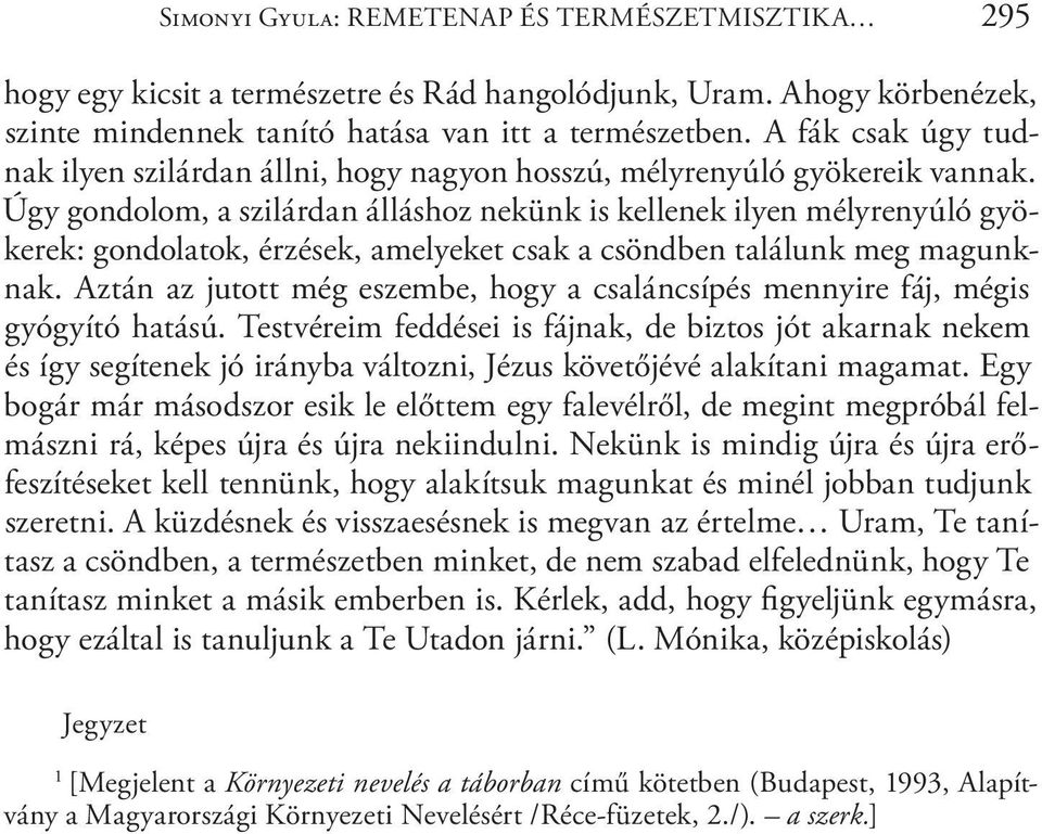 Úgy gondolom, a szilárdan álláshoz nekünk is kellenek ilyen mélyrenyúló gyökerek: gondolatok, érzések, amelyeket csak a csöndben találunk meg magunknak.