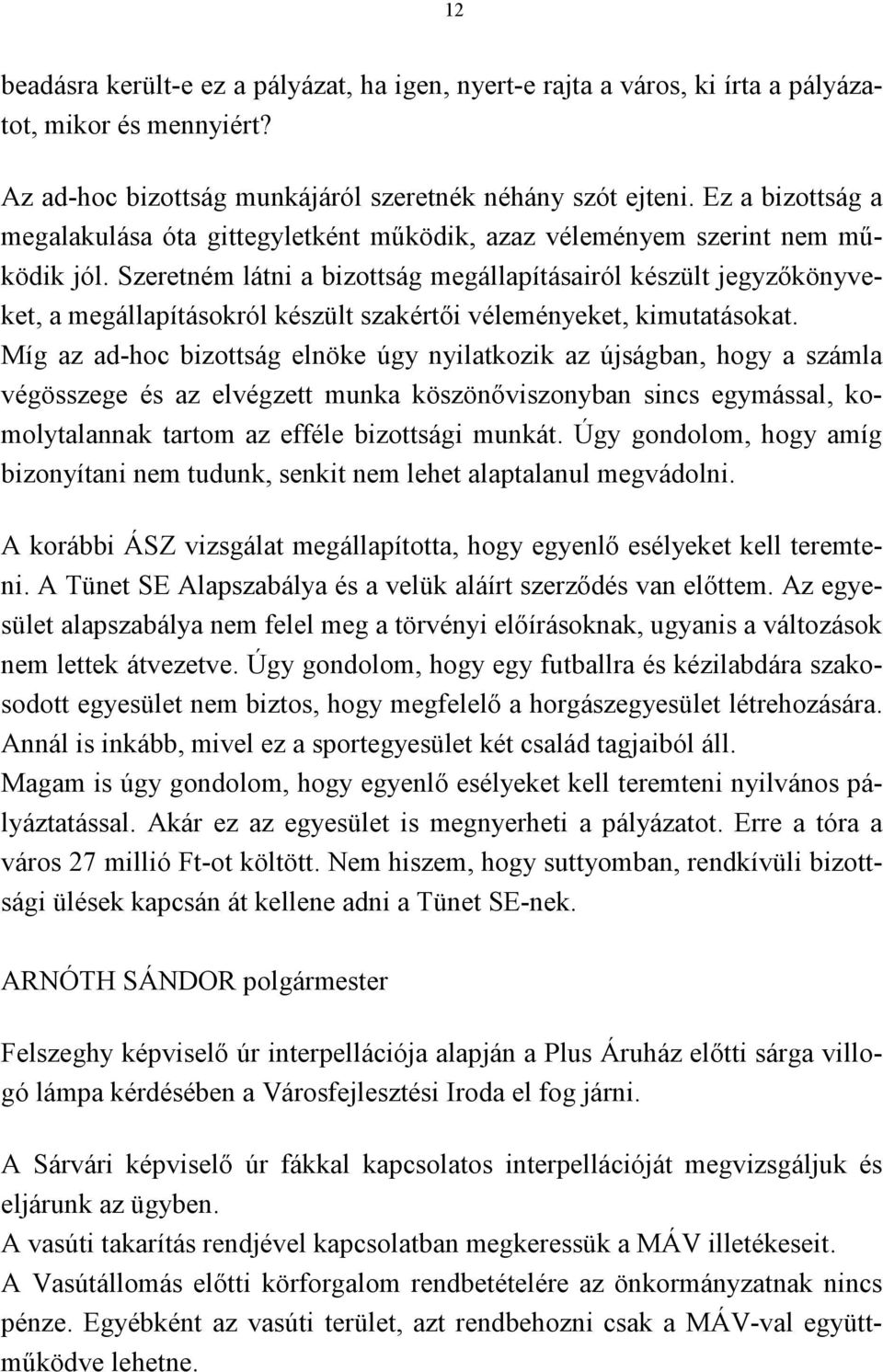 Szeretném látni a bizottság megállapításairól készült jegyzőkönyveket, a megállapításokról készült szakértői véleményeket, kimutatásokat.