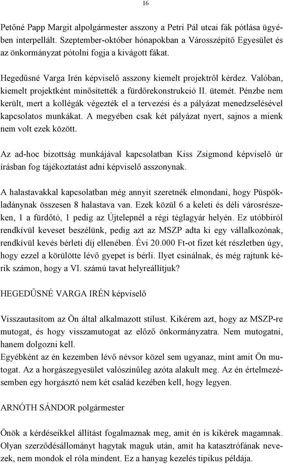 Valóban, kiemelt projektként minősítették a fürdőrekonstrukció II. ütemét. Pénzbe nem került, mert a kollégák végezték el a tervezési és a pályázat menedzselésével kapcsolatos munkákat.