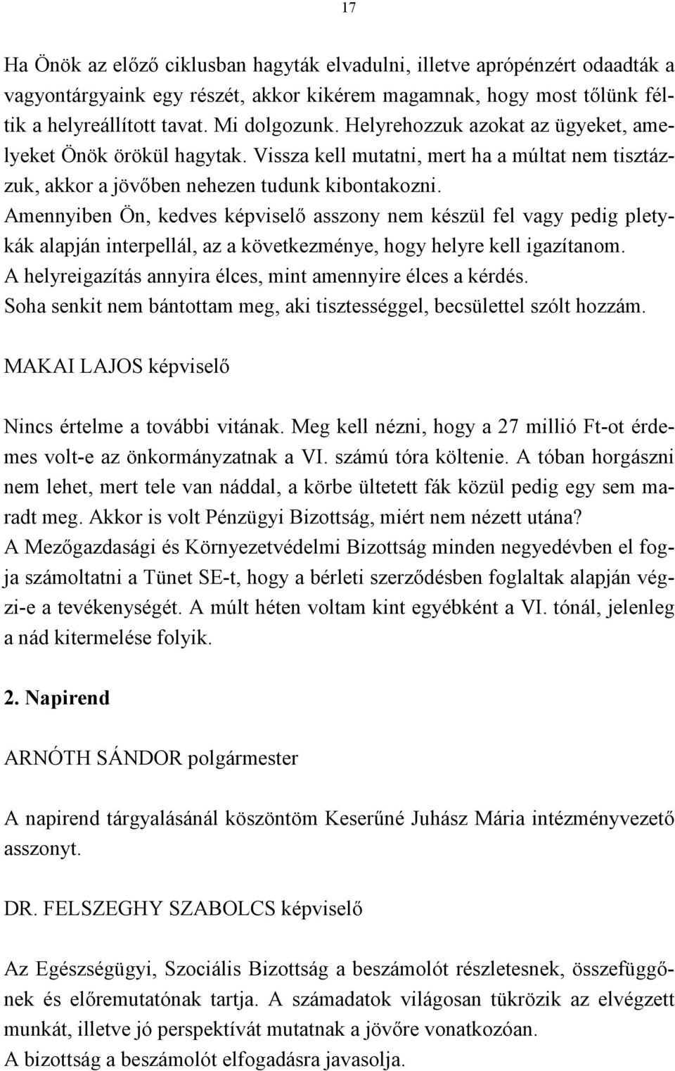 Amennyiben Ön, kedves képviselő asszony nem készül fel vagy pedig pletykák alapján interpellál, az a következménye, hogy helyre kell igazítanom.