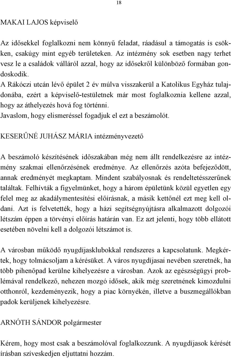 A Rákóczi utcán lévő épület 2 év múlva visszakerül a Katolikus Egyház tulajdonába, ezért a képviselő-testületnek már most foglalkoznia kellene azzal, hogy az áthelyezés hová fog történni.