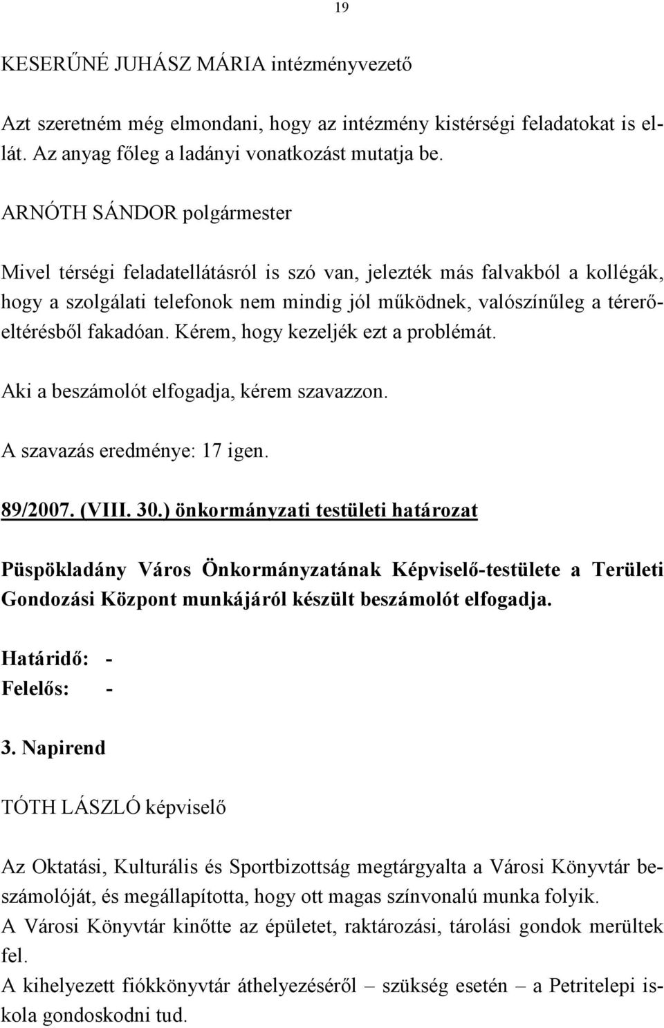 Kérem, hogy kezeljék ezt a problémát. Aki a beszámolót elfogadja, kérem szavazzon. A szavazás eredménye: 17 igen. 89/2007. (VIII. 30.