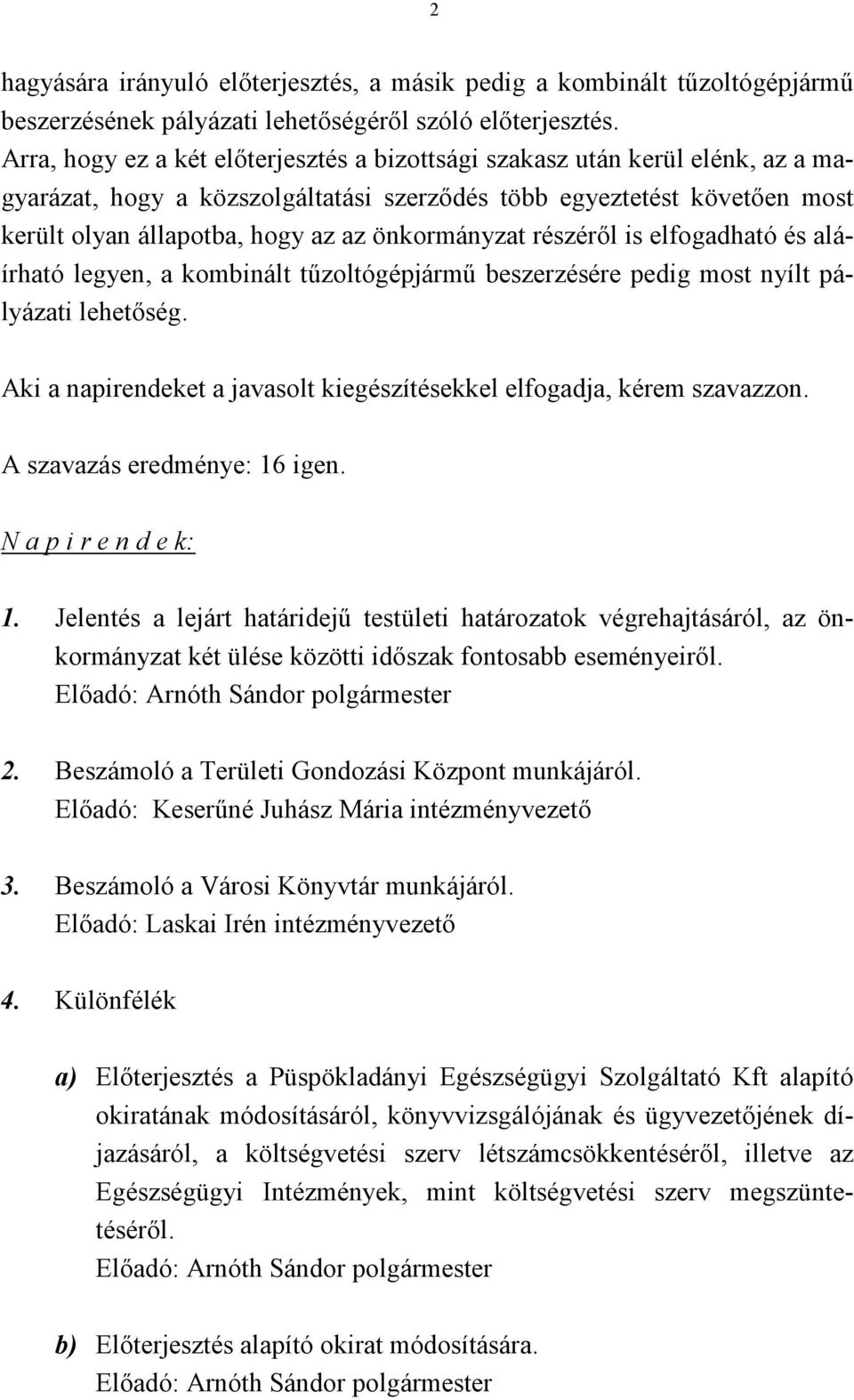 önkormányzat részéről is elfogadható és aláírható legyen, a kombinált tűzoltógépjármű beszerzésére pedig most nyílt pályázati lehetőség.