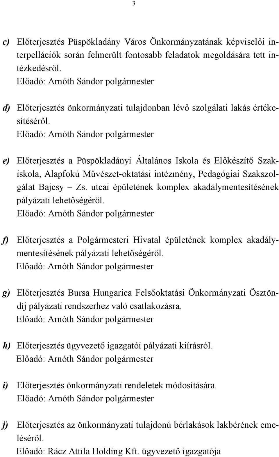 Előadó: Arnóth Sándor polgármester e) Előterjesztés a Püspökladányi Általános Iskola és Előkészítő Szakiskola, Alapfokú Művészet-oktatási intézmény, Pedagógiai Szakszolgálat Bajcsy Zs.