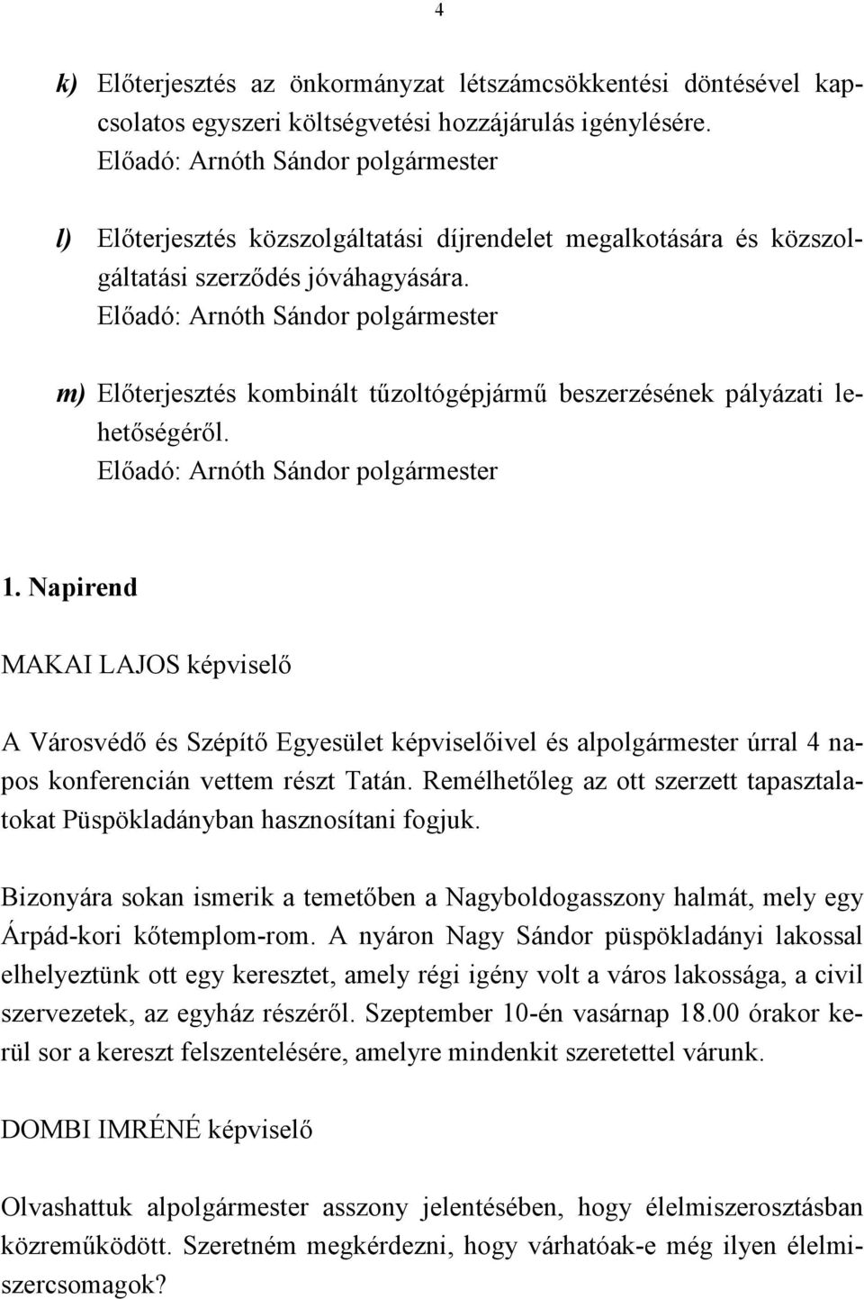 Előadó: Arnóth Sándor polgármester m) Előterjesztés kombinált tűzoltógépjármű beszerzésének pályázati lehetőségéről. Előadó: Arnóth Sándor polgármester 1.