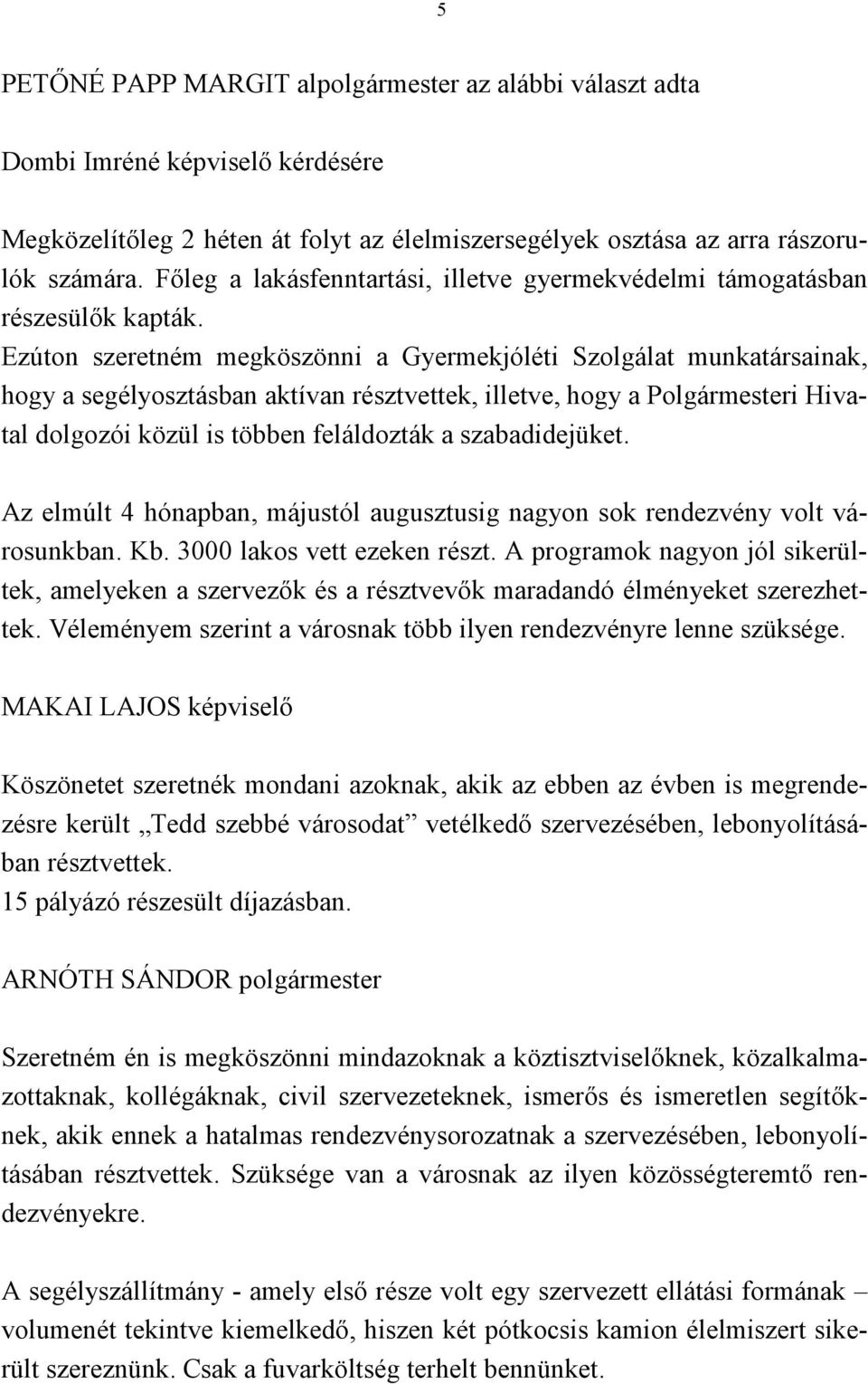 Ezúton szeretném megköszönni a Gyermekjóléti Szolgálat munkatársainak, hogy a segélyosztásban aktívan résztvettek, illetve, hogy a Polgármesteri Hivatal dolgozói közül is többen feláldozták a