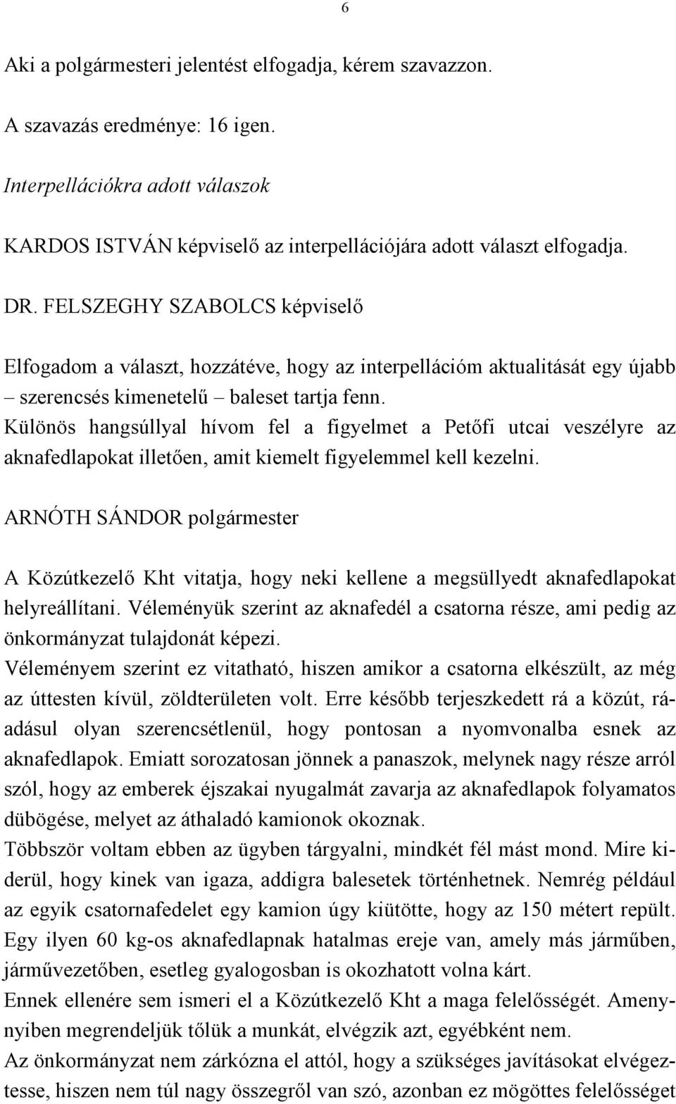 Különös hangsúllyal hívom fel a figyelmet a Petőfi utcai veszélyre az aknafedlapokat illetően, amit kiemelt figyelemmel kell kezelni.