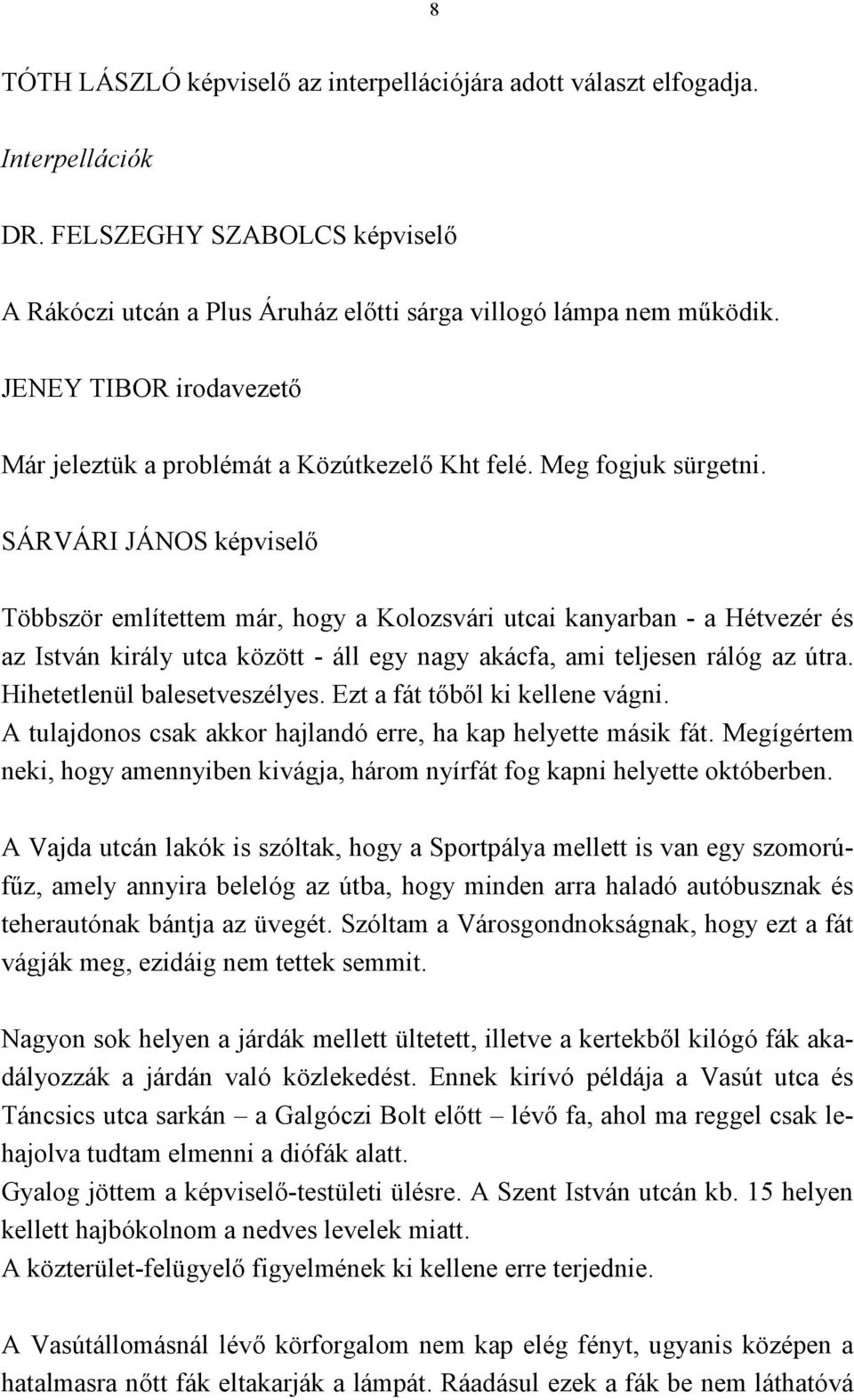 SÁRVÁRI JÁNOS képviselő Többször említettem már, hogy a Kolozsvári utcai kanyarban - a Hétvezér és az István király utca között - áll egy nagy akácfa, ami teljesen rálóg az útra.