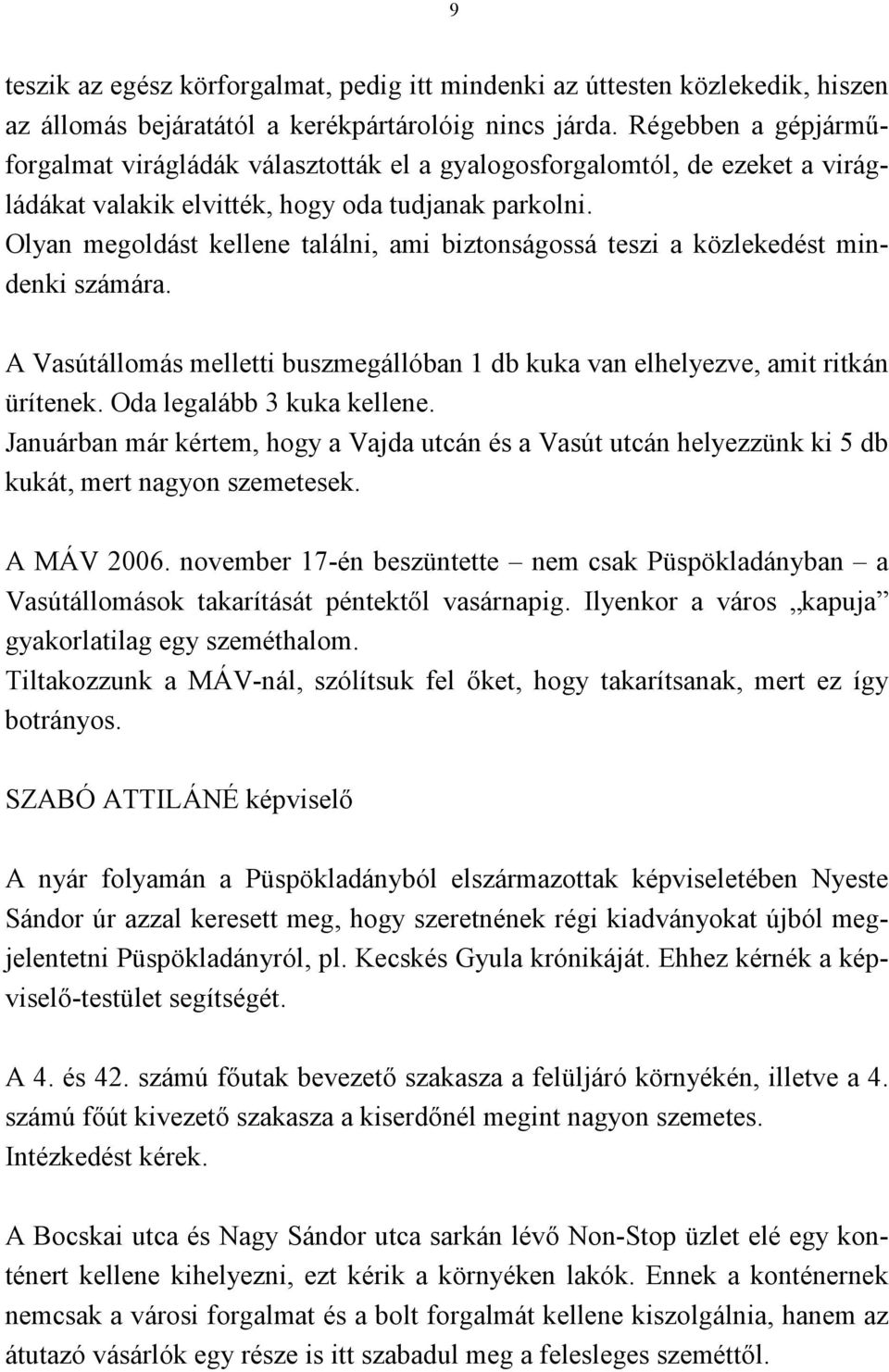 Olyan megoldást kellene találni, ami biztonságossá teszi a közlekedést mindenki számára. A Vasútállomás melletti buszmegállóban 1 db kuka van elhelyezve, amit ritkán ürítenek.