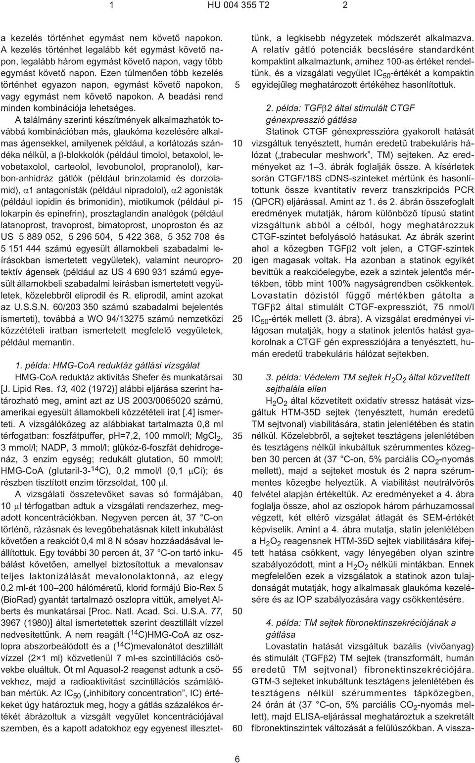 A találmány szerinti készítmények alkalmazhatók továbbá kombinációban más, glaukóma kezelésére alkalmas ágensekkel, amilyenek például, a korlátozás szándéka nélkül, a ¹blokkolók (például timolol,