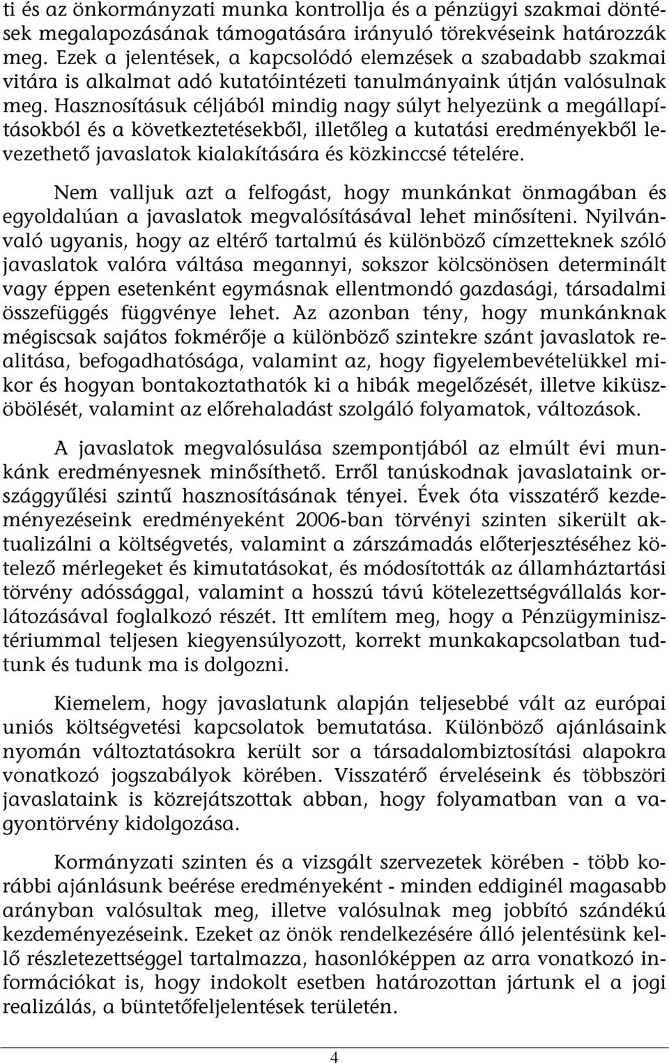 Hasznosításuk céljából mindig nagy súlyt helyezünk a megállapításokból és a következtetésekből, illetőleg a kutatási eredményekből levezethető javaslatok kialakítására és közkinccsé tételére.