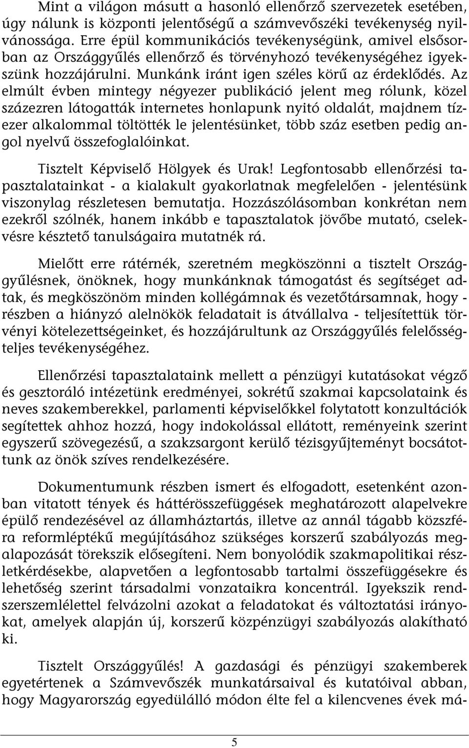 Az elmúlt évben mintegy négyezer publikáció jelent meg rólunk, közel százezren látogatták internetes honlapunk nyitó oldalát, majdnem tízezer alkalommal töltötték le jelentésünket, több száz esetben