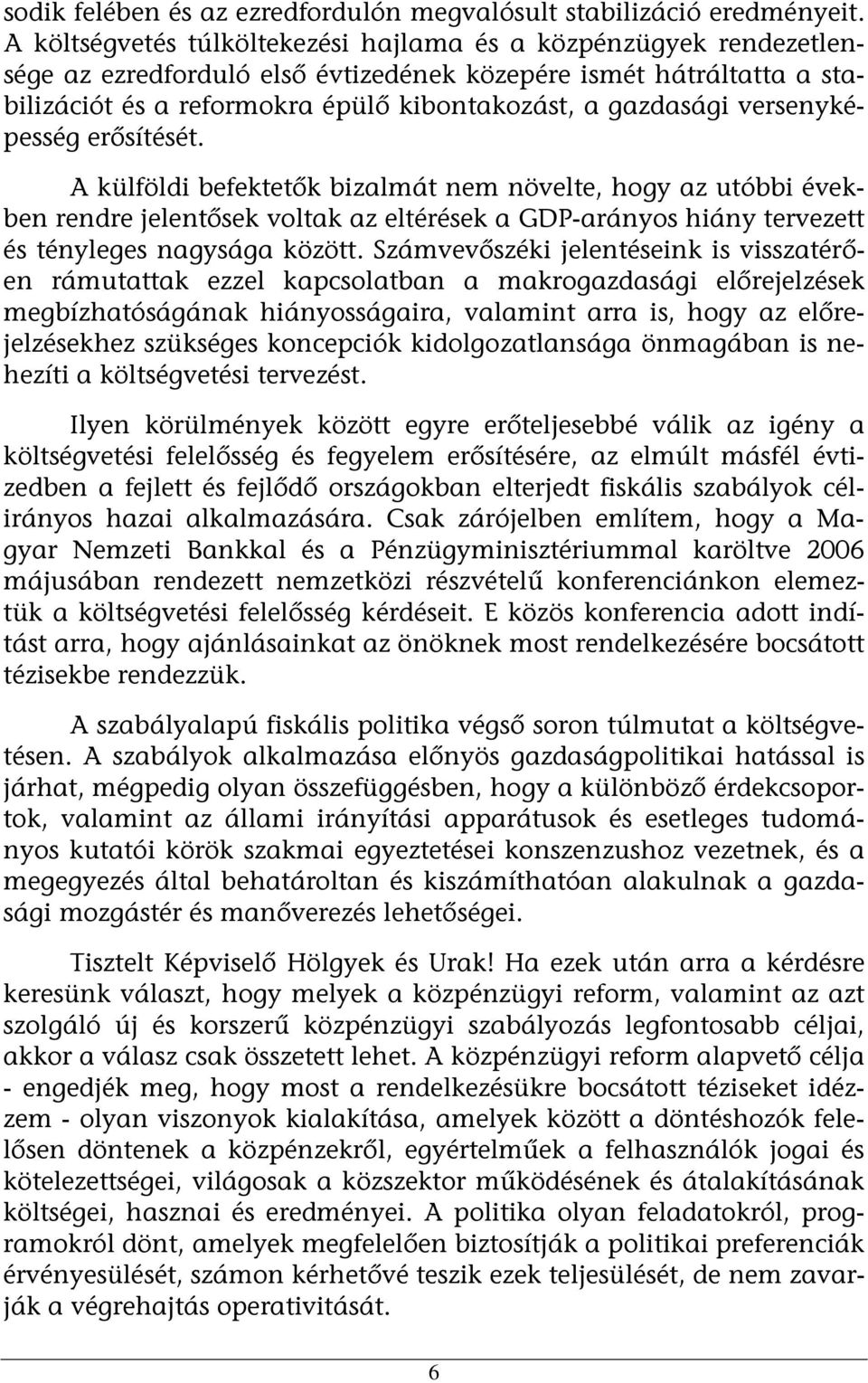 versenyképesség erősítését. A külföldi befektetők bizalmát nem növelte, hogy az utóbbi években rendre jelentősek voltak az eltérések a GDP-arányos hiány tervezett és tényleges nagysága között.