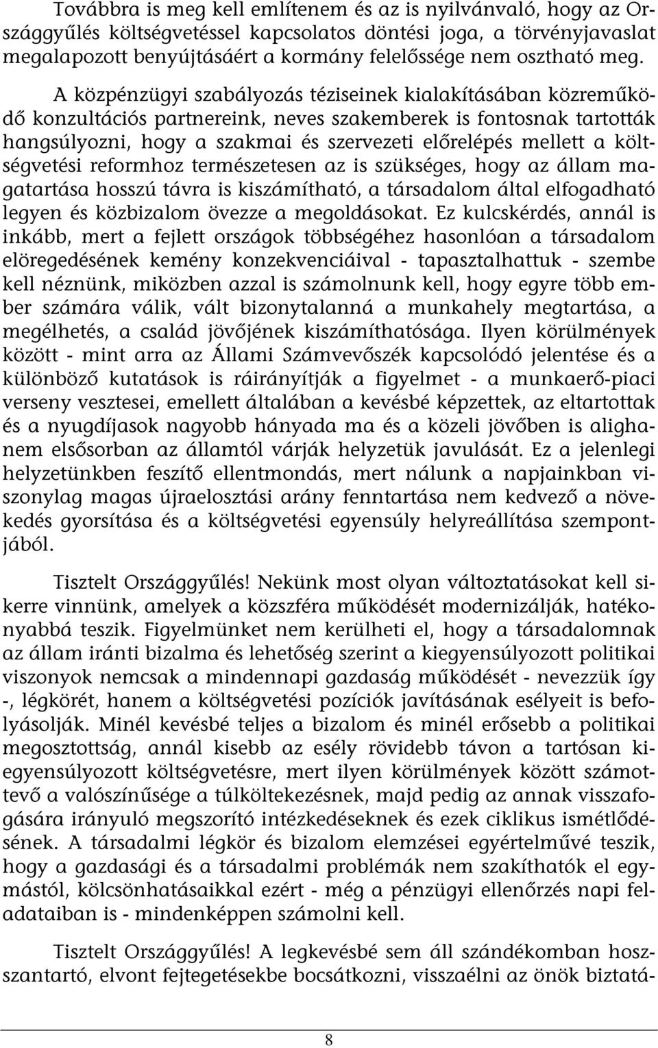 költségvetési reformhoz természetesen az is szükséges, hogy az állam magatartása hosszú távra is kiszámítható, a társadalom által elfogadható legyen és közbizalom övezze a megoldásokat.