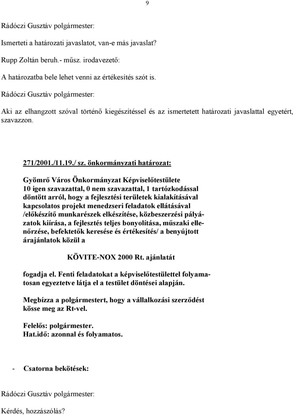 önkormányzati határozat: Gyömrő Város Önkormányzat Képviselőtestülete 10 igen szavazattal, 0 nem szavazattal, 1 tartózkodással döntött arról, hogy a fejlesztési területek kialakításával kapcsolatos