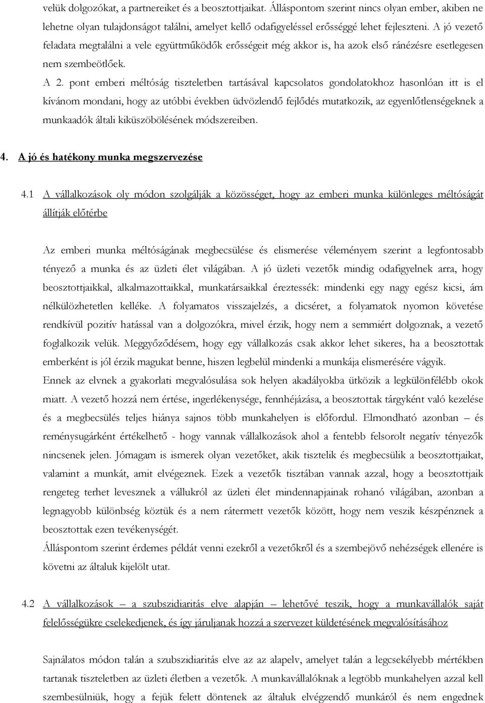 pont emberi méltóság tiszteletben tartásával kapcsolatos gondolatokhoz hasonlóan itt is el kívánom mondani, hogy az utóbbi években üdvözlendő fejlődés mutatkozik, az egyenlőtlenségeknek a munkaadók