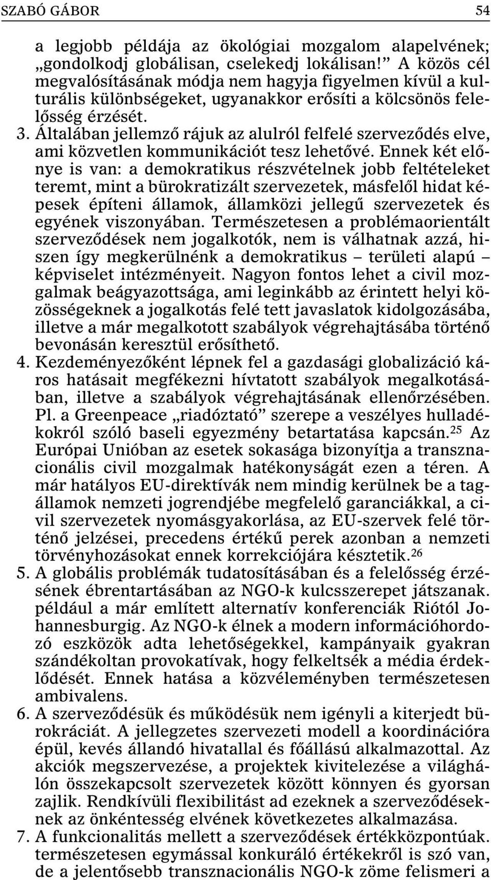 Általában jellemzõ rájuk az alulról felfelé szervezõdés elve, ami közvetlen kommunikációt tesz lehetõvé.