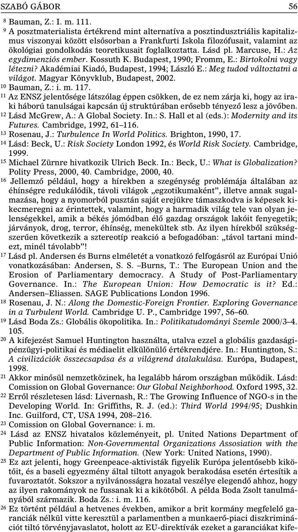 foglalkoztatta. Lásd pl. Marcuse, H.: Az egydimenziós ember. Kossuth K. Budapest, 1990; Fromm, E.: Birtokolni vagy létezni? Akadémiai Kiadó, Budapest, 1994; László E.: Meg tudod változtatni a világot.