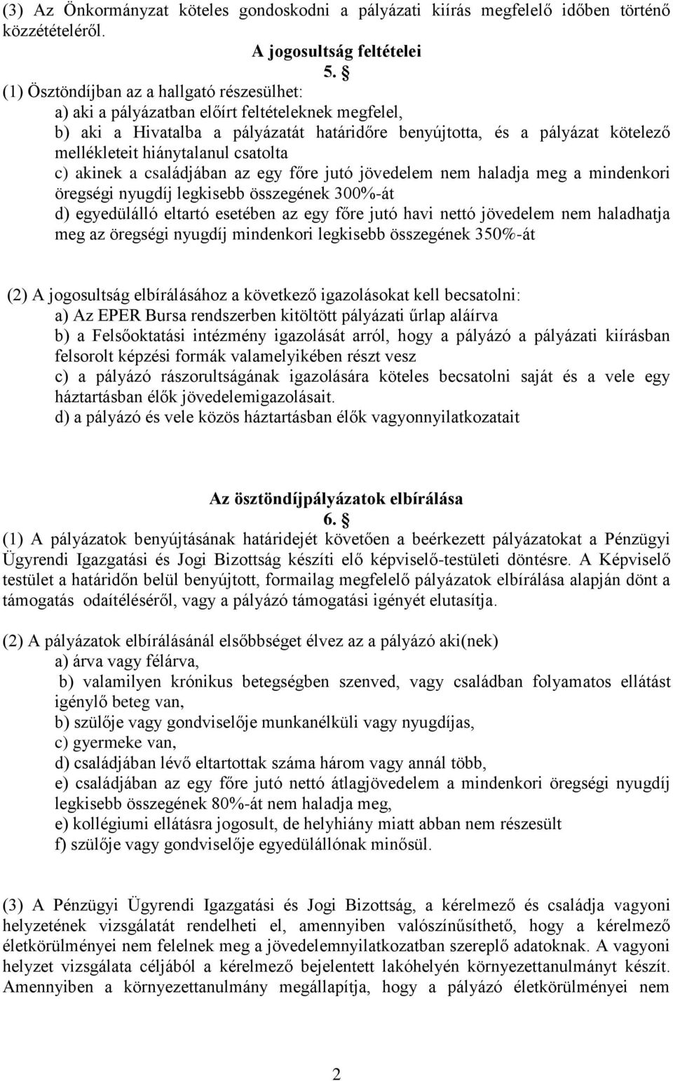 hiánytalanul csatolta c) akinek a családjában az egy főre jutó jövedelem nem haladja meg a mindenkori öregségi nyugdíj legkisebb összegének 300%-át d) egyedülálló eltartó esetében az egy főre jutó