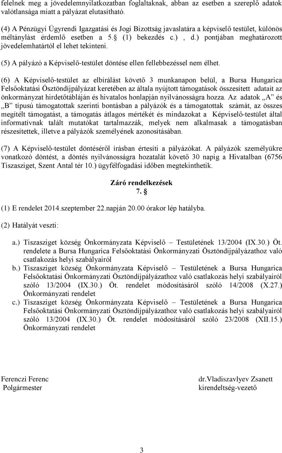 ) pontjában meghatározott jövedelemhatártól el lehet tekinteni. (5) A pályázó a Képviselő-testület döntése ellen fellebbezéssel nem élhet.