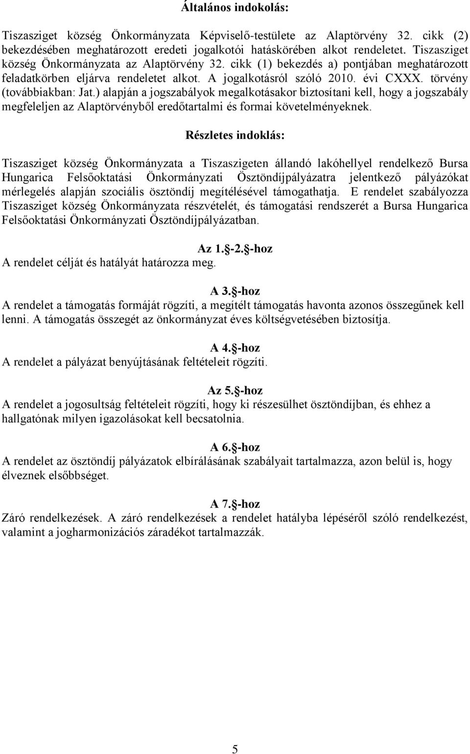 törvény (továbbiakban: Jat.) alapján a jogszabályok megalkotásakor biztosítani kell, hogy a jogszabály megfeleljen az Alaptörvényből eredőtartalmi és formai követelményeknek.