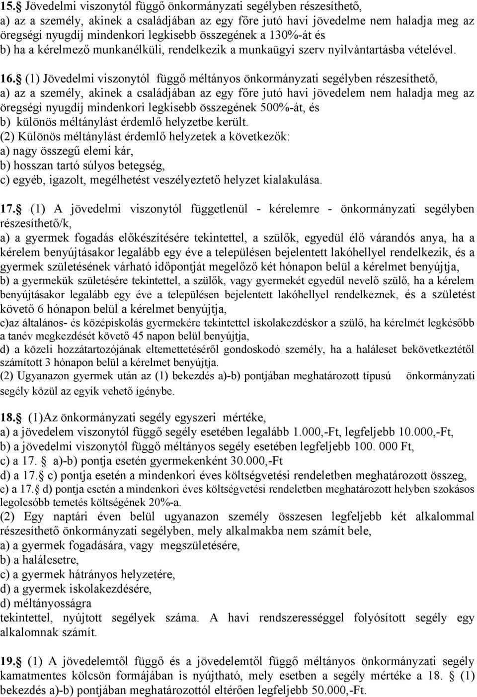 (1) Jövedelmi viszonytól függő méltányos önkormányzati segélyben részesíthető, a) az a személy, akinek a családjában az egy főre jutó havi jövedelem nem haladja meg az öregségi nyugdíj mindenkori